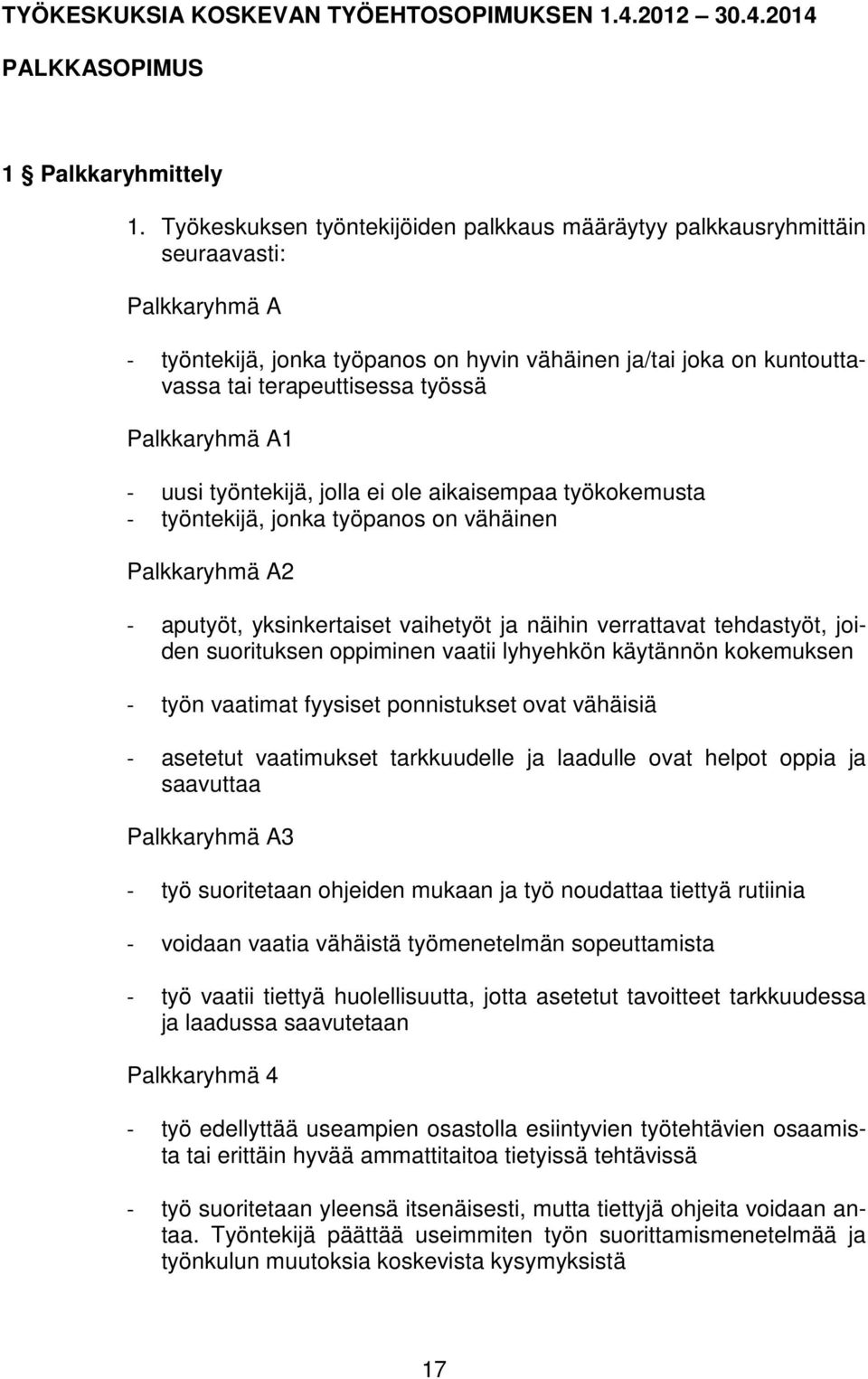 Palkkaryhmä A1 uusi työntekijä, jolla ei ole aikaisempaa työkokemusta työntekijä, jonka työpanos on vähäinen Palkkaryhmä A2 aputyöt, yksinkertaiset vaihetyöt ja näihin verrattavat tehdastyöt, joiden