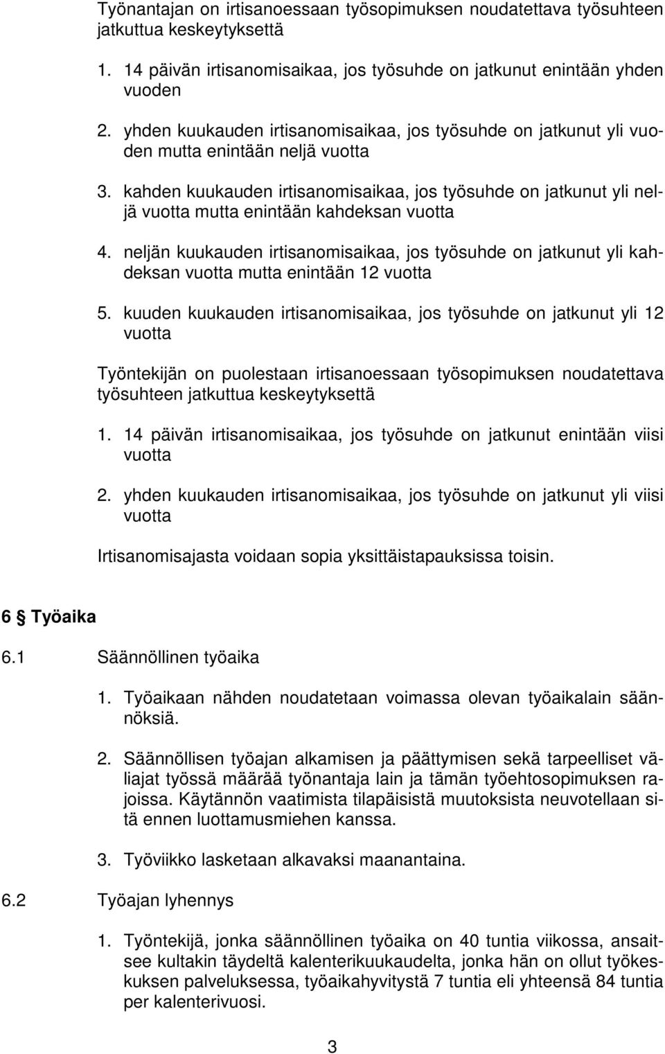 kahden kuukauden irtisanomisaikaa, jos työsuhde on jatkunut yli neljä vuotta mutta enintään kahdeksan vuotta 4.