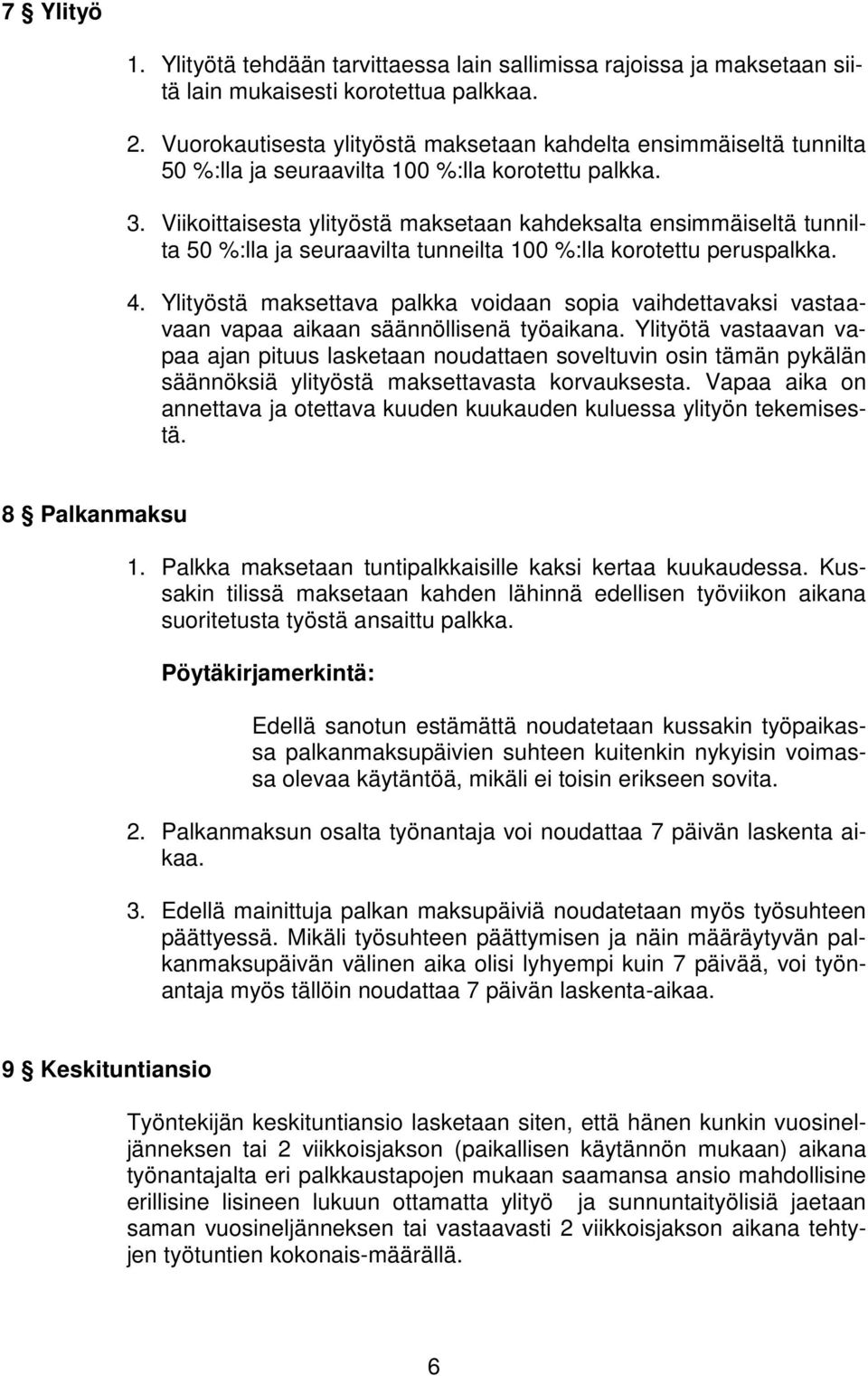 Viikoittaisesta ylityöstä maksetaan kahdeksalta ensimmäiseltä tunnilta 50 %:lla ja seuraavilta tunneilta 100 %:lla korotettu peruspalkka. 4.