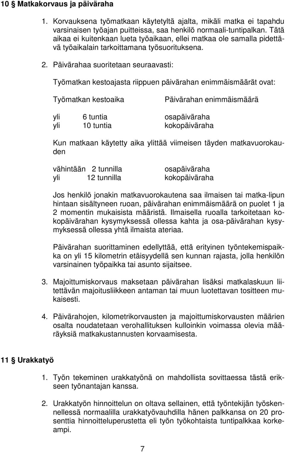 Päivärahaa suoritetaan seuraavasti: Työmatkan kestoajasta riippuen päivärahan enimmäismäärät ovat: Työmatkan kestoaika Päivärahan enimmäismäärä yli 6 tuntia osapäiväraha yli 10 tuntia kokopäiväraha