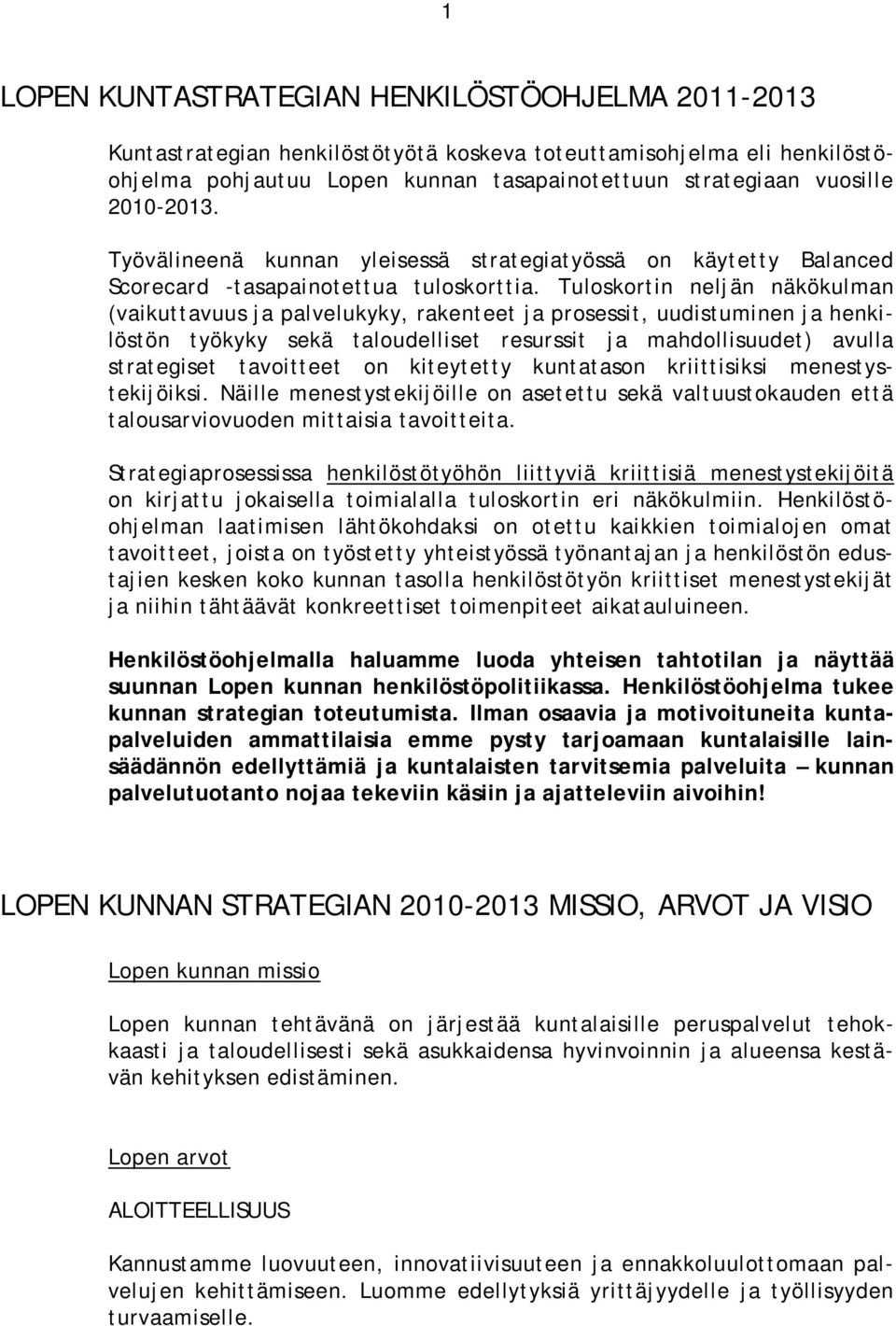 Tuloskortin neljän näkökulman (vaikuttavuus ja palvelukyky, rakenteet ja prosessit, uudistuminen ja henkilöstön työkyky sekä taloudelliset resurssit ja mahdollisuudet) avulla strategiset tavoitteet