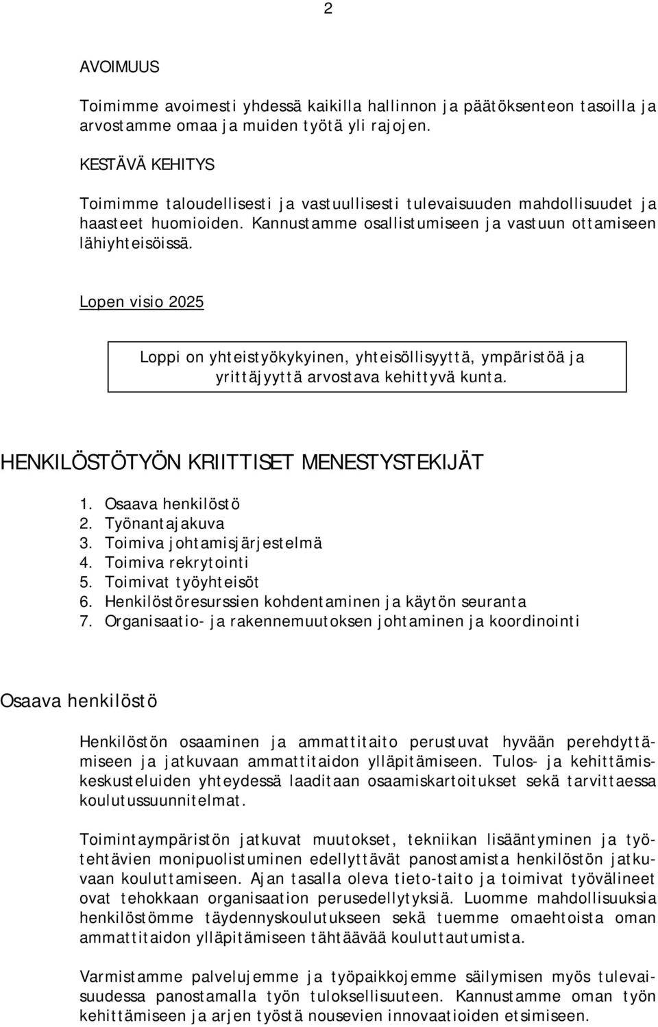 Lopen visio 2025 Loppi on yhteistyökykyinen, yhteisöllisyyttä, ympäristöä ja yrittäjyyttä arvostava kehittyvä kunta. HENKILÖSTÖTYÖN KRIITTISET MENESTYSTEKIJÄT 1. Osaava henkilöstö 2. Työnantajakuva 3.