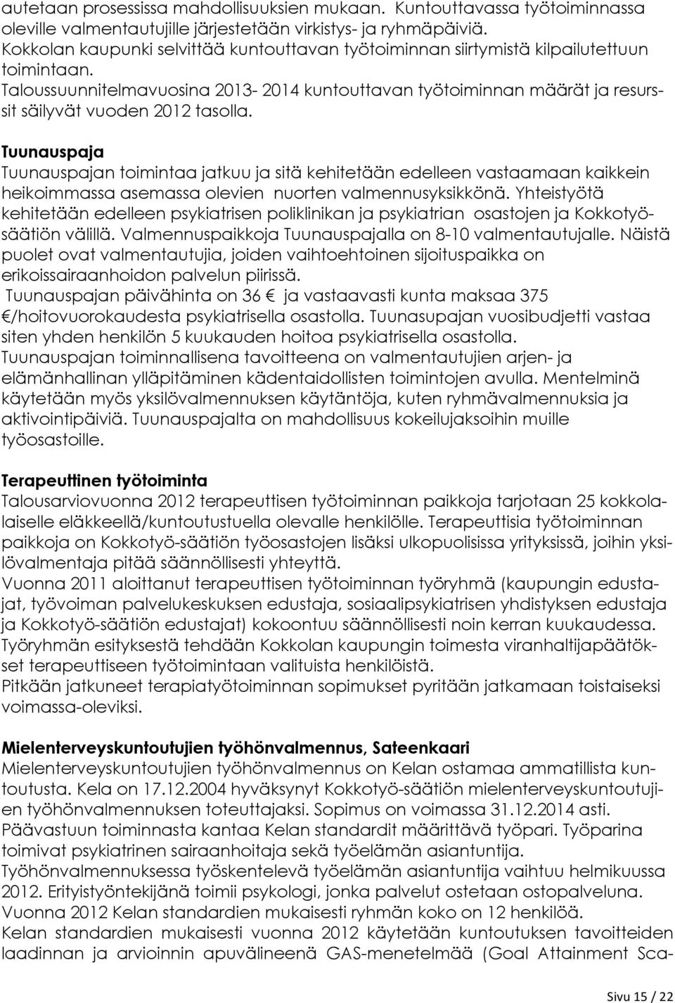 Taloussuunnitelmavuosina 2013-2014 kuntouttavan työtoiminnan määrät ja resurssit säilyvät vuoden 2012 tasolla.