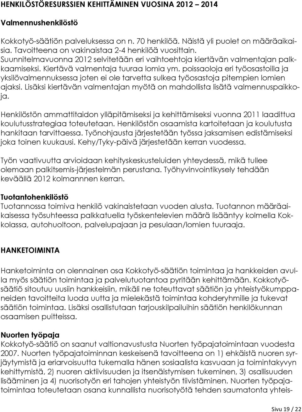 poissaoloja eri työosastoilla ja yksilövalmennuksessa joten ei ole tarvetta sulkea työosastoja pitempien lomien ajaksi. Lisäksi kiertävän valmentajan myötä on mahdollista lisätä valmennuspaikkoja.