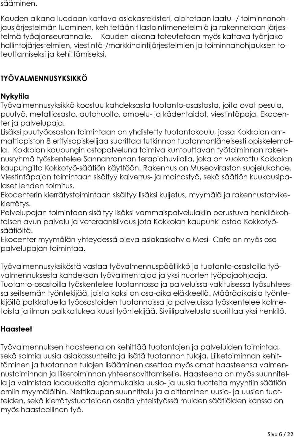 TYÖVALMENNUSYKSIKKÖ Nykytila Työvalmennusyksikkö koostuu kahdeksasta tuotanto-osastosta, joita ovat pesula, puutyö, metalliosasto, autohuolto, ompelu- ja kädentaidot, viestintäpaja, Ekocenter ja