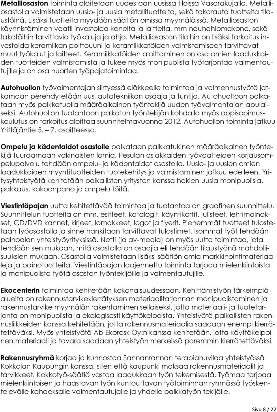 Metalliosaston tiloihin on lisäksi tarkoitus investoida keramiikan polttouuni ja keramiikkatöiden valmistamiseen tarvittavat muut työkalut ja laitteet.