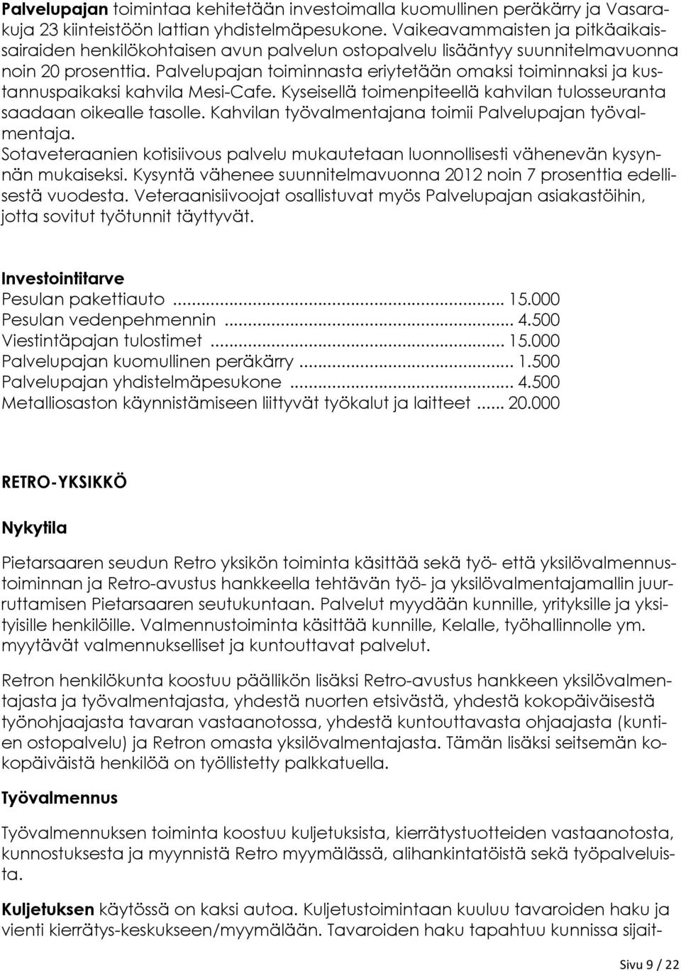 Palvelupajan toiminnasta eriytetään omaksi toiminnaksi ja kustannuspaikaksi kahvila Mesi-Cafe. Kyseisellä toimenpiteellä kahvilan tulosseuranta saadaan oikealle tasolle.