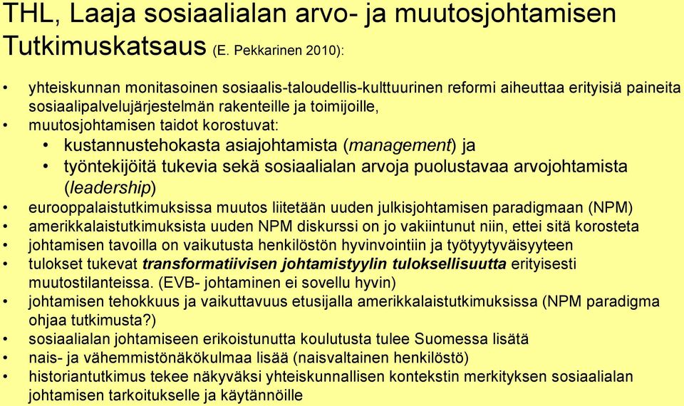 korostuvat: kustannustehokasta asiajohtamista (management) ja työntekijöitä tukevia sekä sosiaalialan arvoja puolustavaa arvojohtamista (leadership) eurooppalaistutkimuksissa muutos liitetään uuden