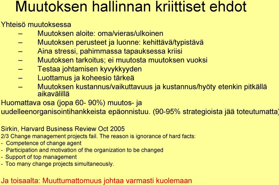 (jopa 60-90%) muutos- ja uudelleenorganisointihankkeista epäonnistuu. (90-95% strategioista jää toteutumatta) Sirkin, Harvard Business Review Oct 2005 2/3 Change management projects fail.