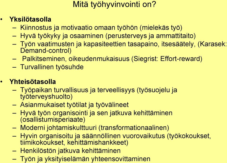 (Karasek: Demand-control) Palkitseminen, oikeudenmukaisuus (Siegrist: Effort-reward) Turvallinen työsuhde Yhteisötasolla Työpaikan turvallisuus ja terveellisyys (työsuojelu ja