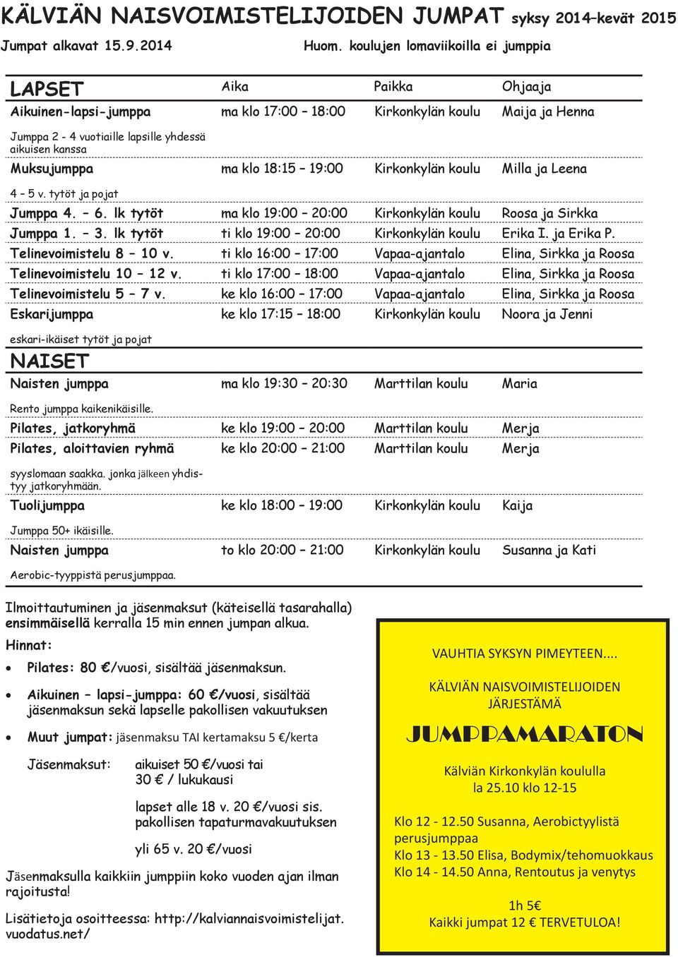 Muksujumppa ma klo 18:15 19:00 Kirkonkylän koulu Milla ja Leena 4 5 v. tytöt ja pojat Jumppa 4. 6. lk tytöt ma klo 19:00 20:00 Kirkonkylän koulu Roosa ja Sirkka Jumppa 1. 3.