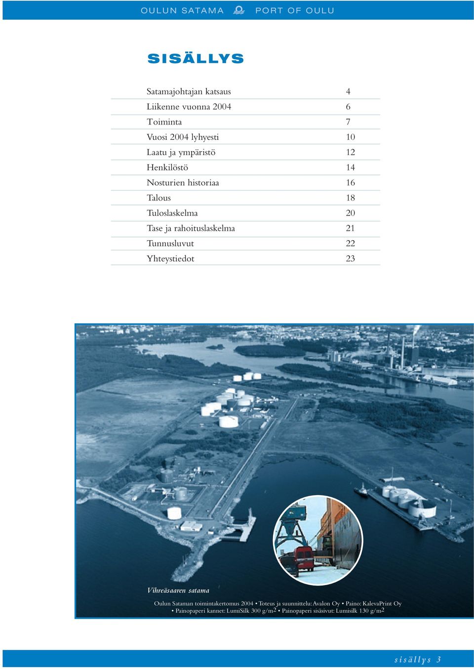 Tunnusluvut 22 Yhteystiedot 23 Vihreäsaaren satama Oulun Sataman toimintakertomus 2004 Toteus ja