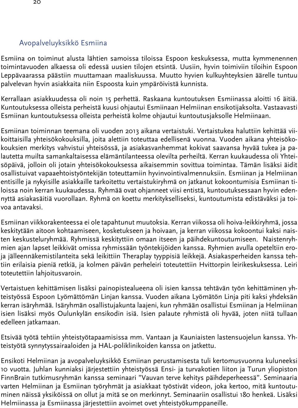 Muutto hyvien kulkuyhteyksien äärelle tuntuu palvelevan hyvin asiakkaita niin Espoosta kuin ympäröivistä kunnista. Kerrallaan asiakkuudessa oli noin 15 perhettä.