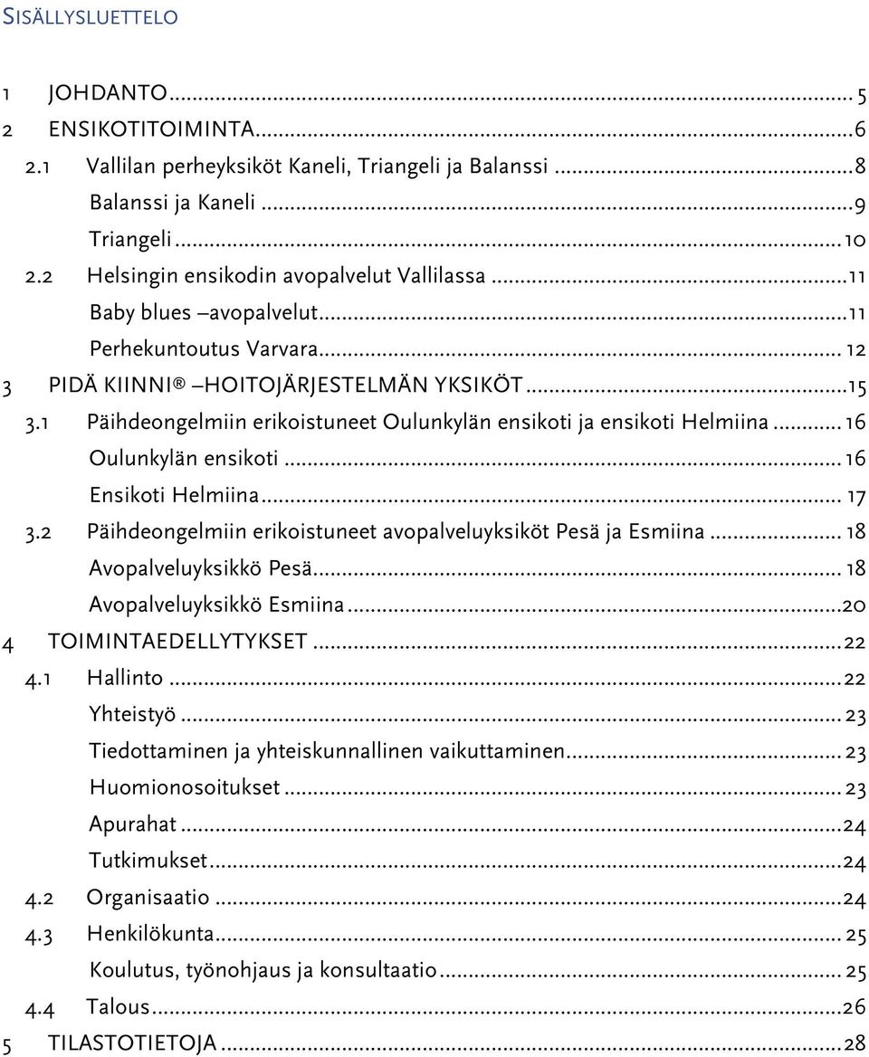 1 Päihdeongelmiin erikoistuneet Oulunkylän ensikoti ja ensikoti Helmiina... 16 Oulunkylän ensikoti... 16 Ensikoti Helmiina... 17 3.2 Päihdeongelmiin erikoistuneet avopalveluyksiköt Pesä ja Esmiina.