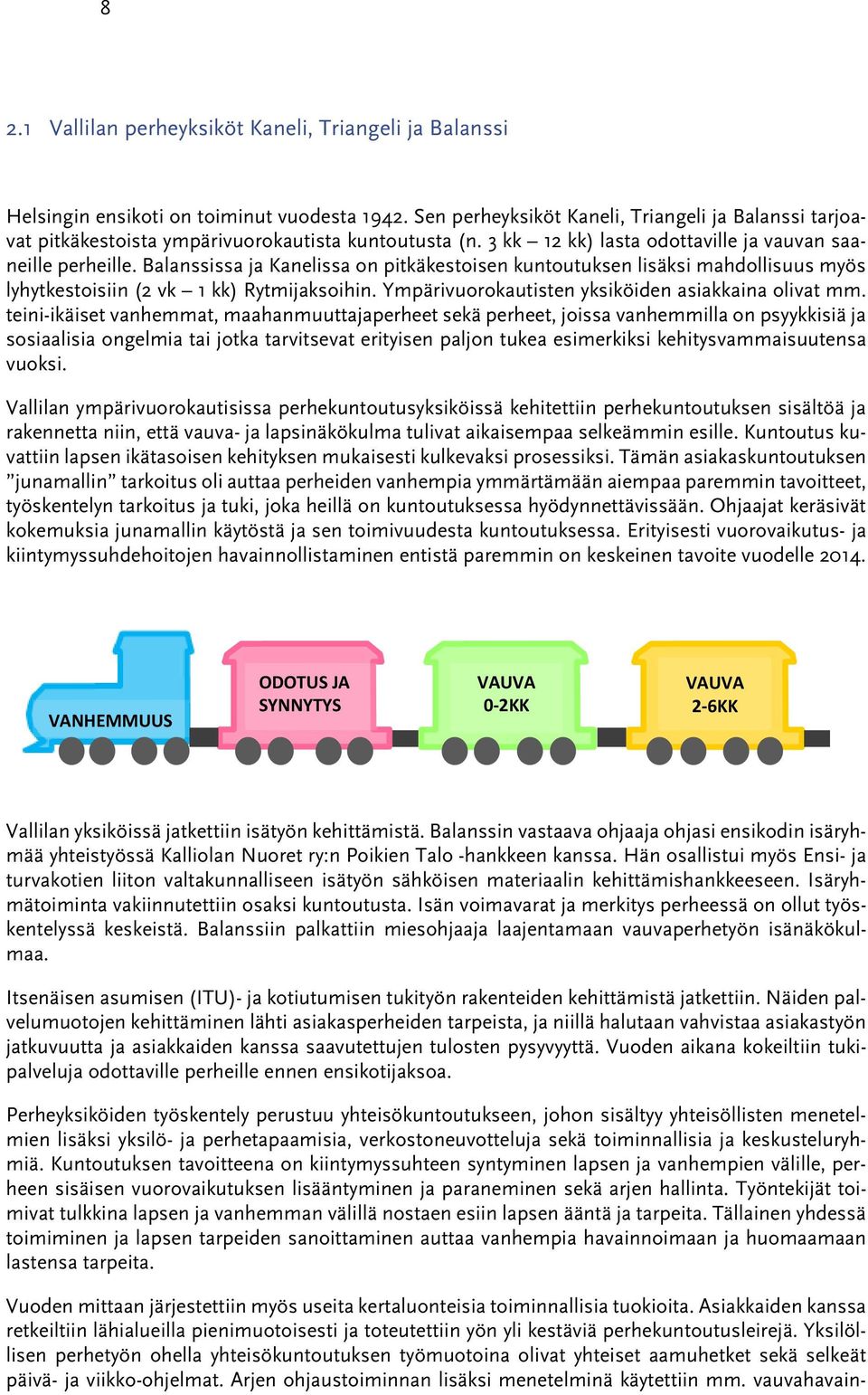 Balanssissa ja Kanelissa on pitkäkestoisen kuntoutuksen lisäksi mahdollisuus myös lyhytkestoisiin (2 vk 1 kk) Rytmijaksoihin. Ympärivuorokautisten yksiköiden asiakkaina olivat mm.