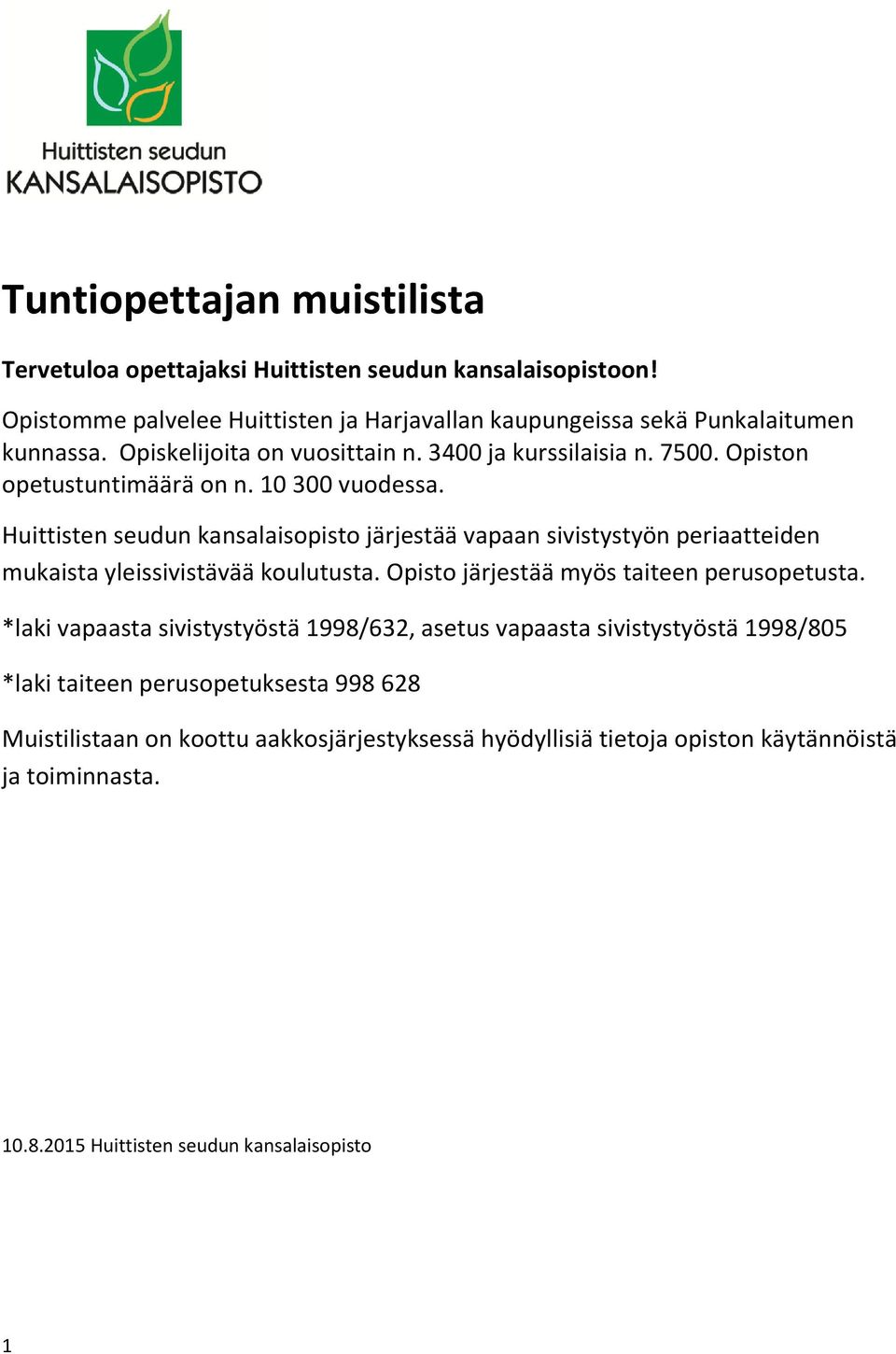 Huittisten seudun kansalaisopisto järjestää vapaan sivistystyön periaatteiden mukaista yleissivistävää koulutusta. Opisto järjestää myös taiteen perusopetusta.