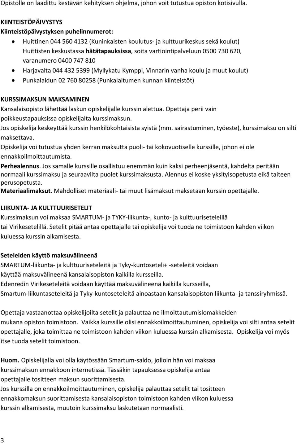 vartiointipalveluun 0500 730 620, varanumero 0400 747 810 Harjavalta 044 432 5399 (Myllykatu Kymppi, Vinnarin vanha koulu ja muut koulut) Punkalaidun 02 760 80258 (Punkalaitumen kunnan kiinteistöt)