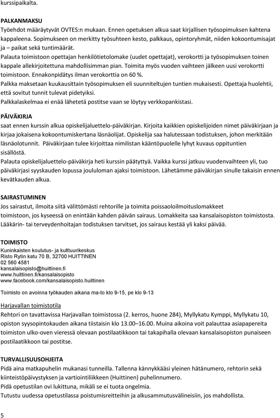 Palauta toimistoon opettajan henkilötietolomake (uudet opettajat), verokortti ja työsopimuksen toinen kappale allekirjoitettuna mahdollisimman pian.