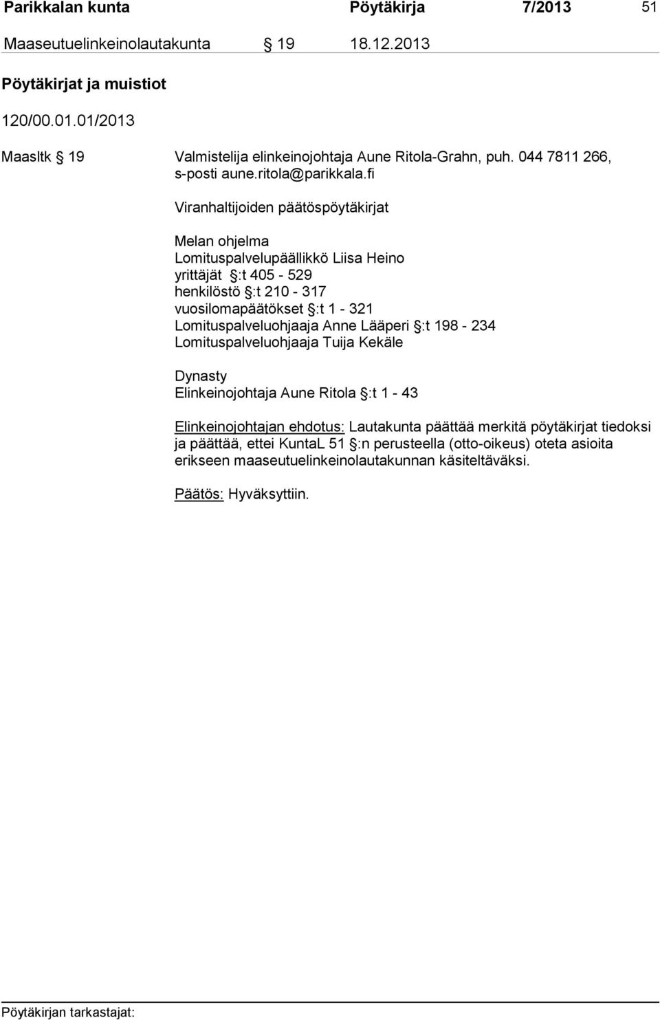 fi Viranhaltijoiden päätöspöytäkirjat Melan ohjelma Lomituspalvelupäällikkö Liisa Heino yrittäjät :t 405-529 henkilöstö :t 210-317 vuosilomapäätökset :t 1-321 Lomituspalveluohjaaja
