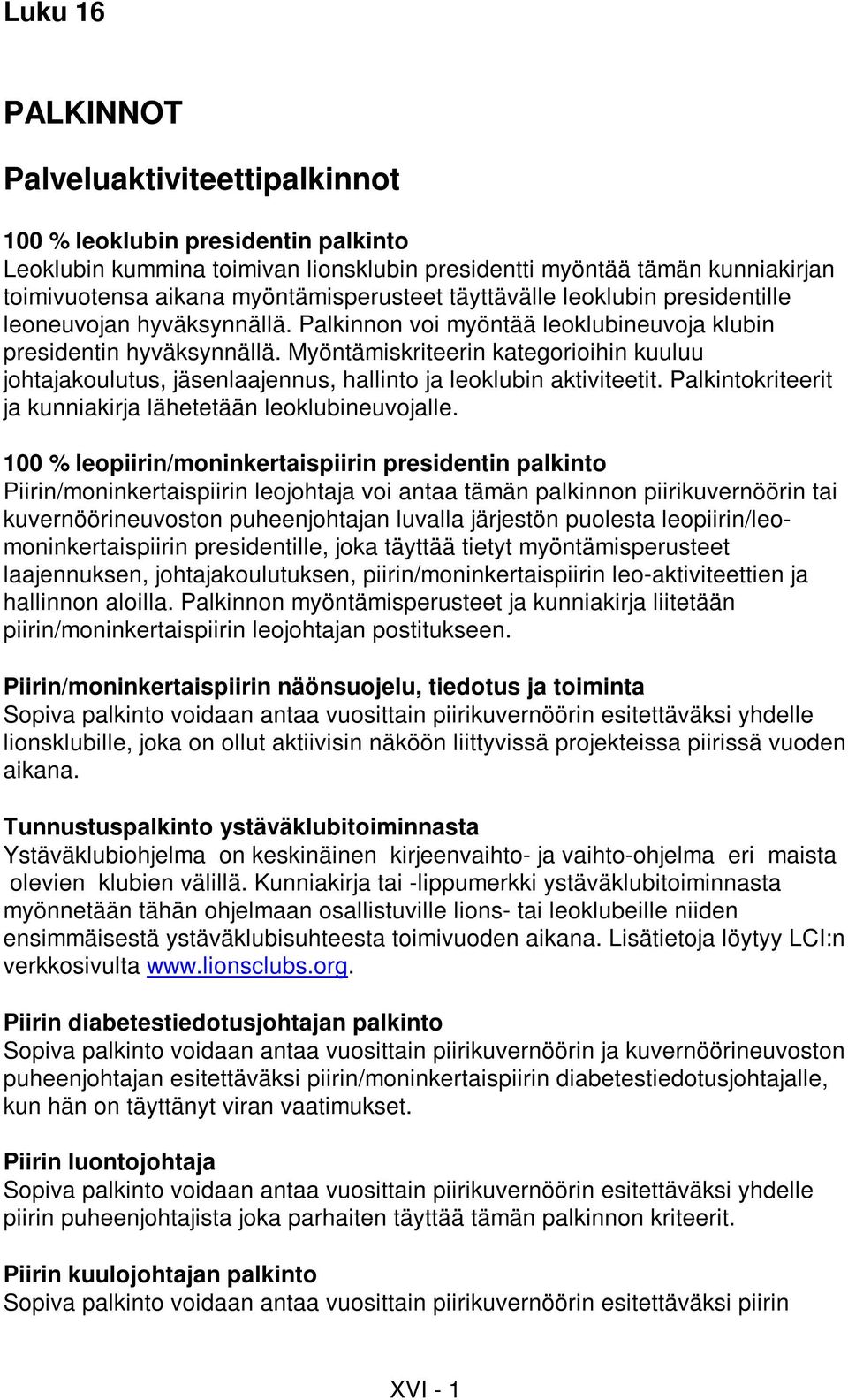 Myöntämiskriteerin kategorioihin kuuluu johtajakoulutus, jäsenlaajennus, hallinto ja leoklubin aktiviteetit. Palkintokriteerit ja kunniakirja lähetetään leoklubineuvojalle.