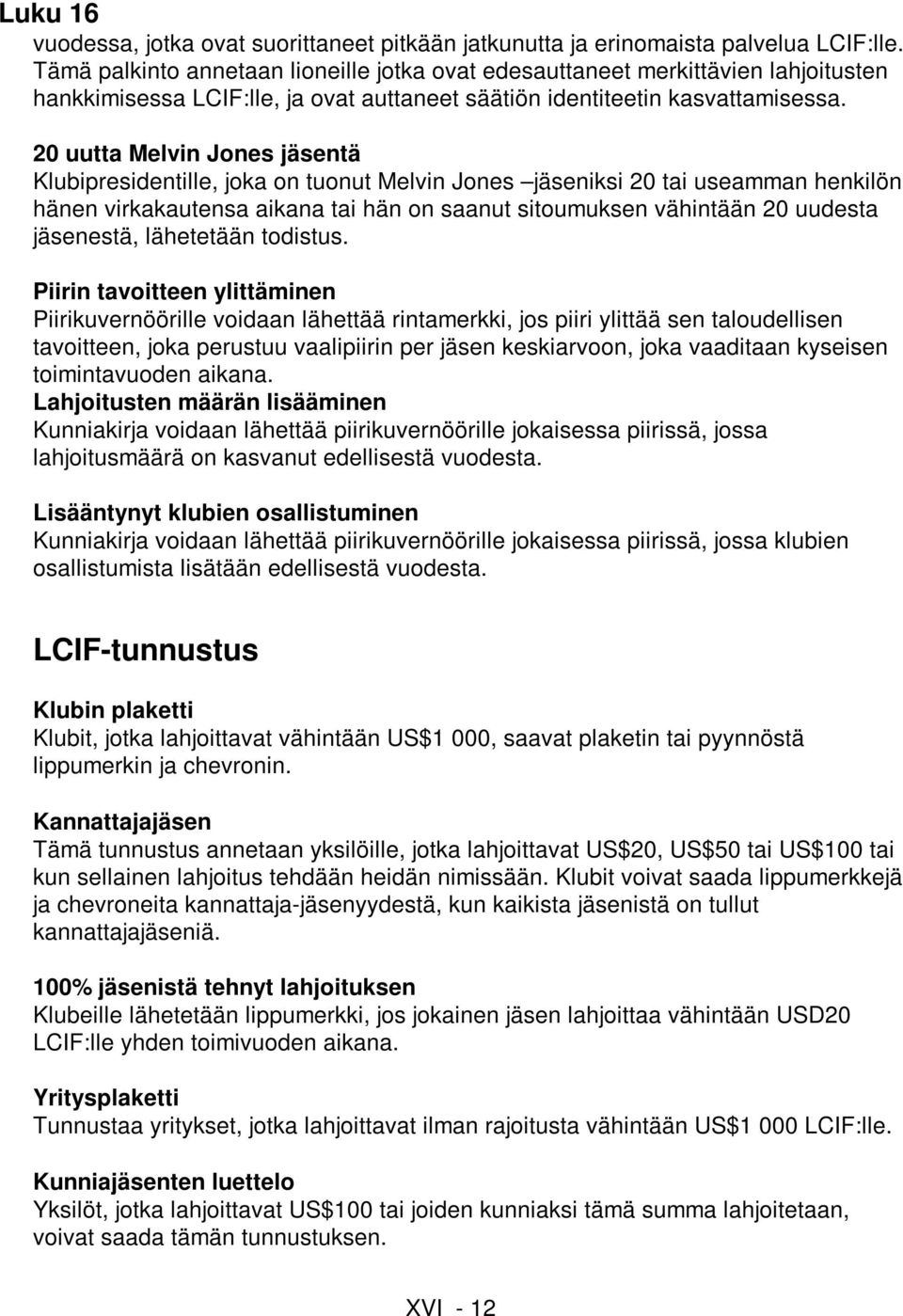 20 uutta Melvin Jones jäsentä Klubipresidentille, joka on tuonut Melvin Jones jäseniksi 20 tai useamman henkilön hänen virkakautensa aikana tai hän on saanut sitoumuksen vähintään 20 uudesta