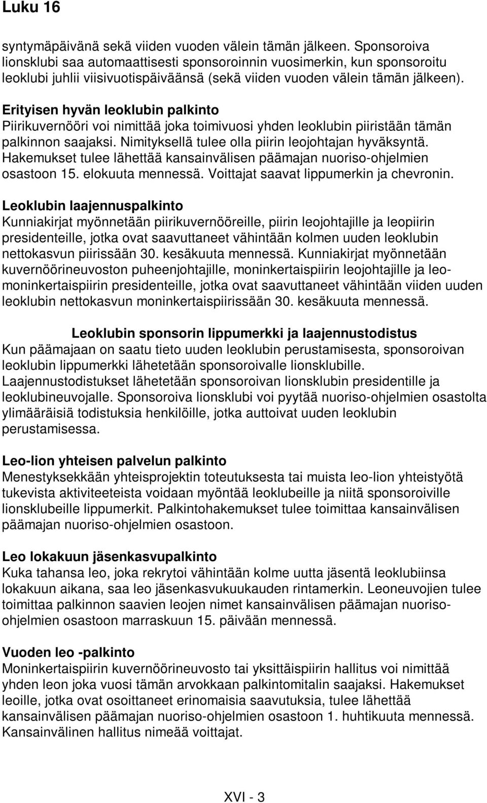 Erityisen hyvän leoklubin palkinto Piirikuvernööri voi nimittää joka toimivuosi yhden leoklubin piiristään tämän palkinnon saajaksi. Nimityksellä tulee olla piirin leojohtajan hyväksyntä.