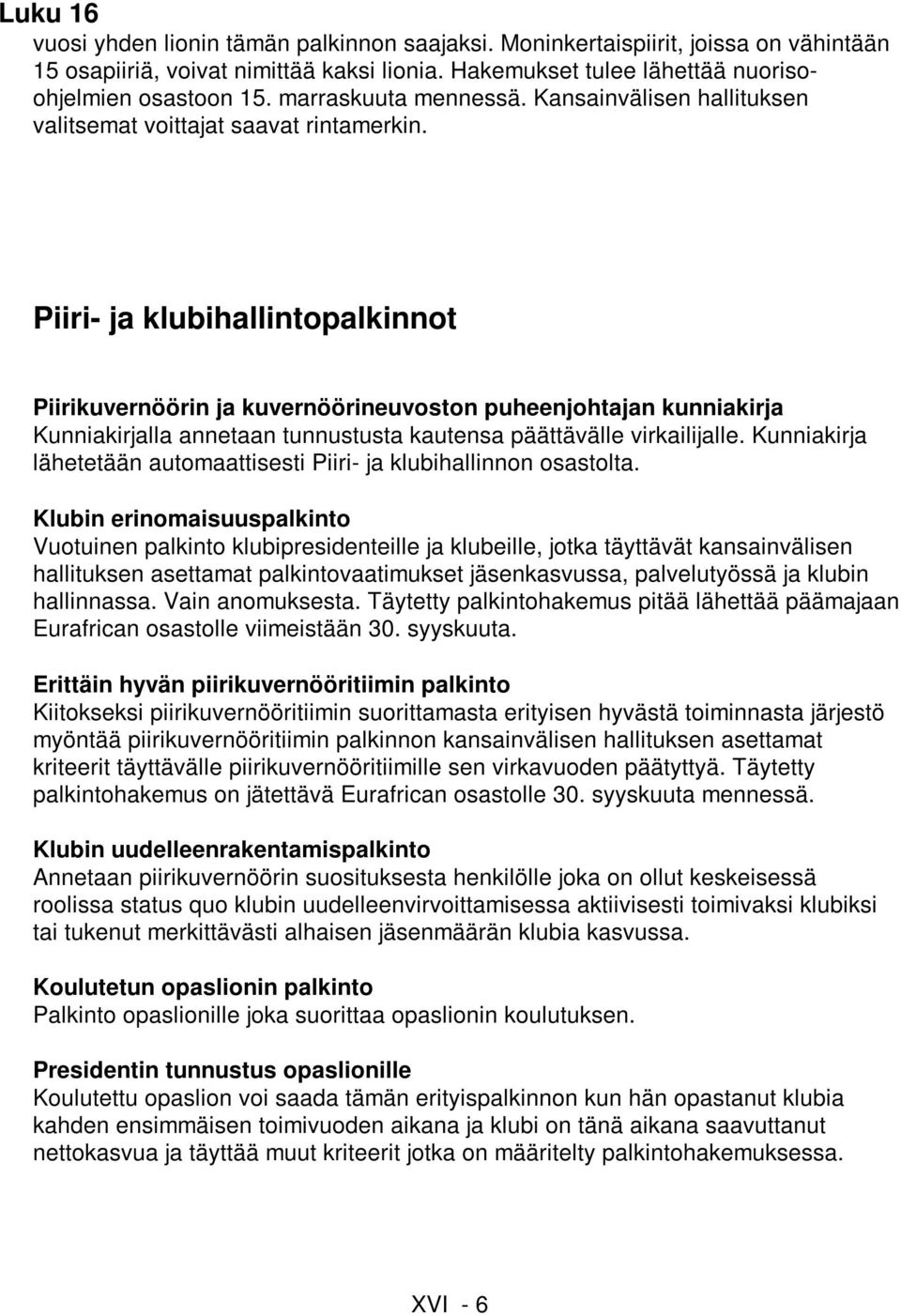 Piiri- ja klubihallintopalkinnot Piirikuvernöörin ja kuvernöörineuvoston puheenjohtajan kunniakirja Kunniakirjalla annetaan tunnustusta kautensa päättävälle virkailijalle.