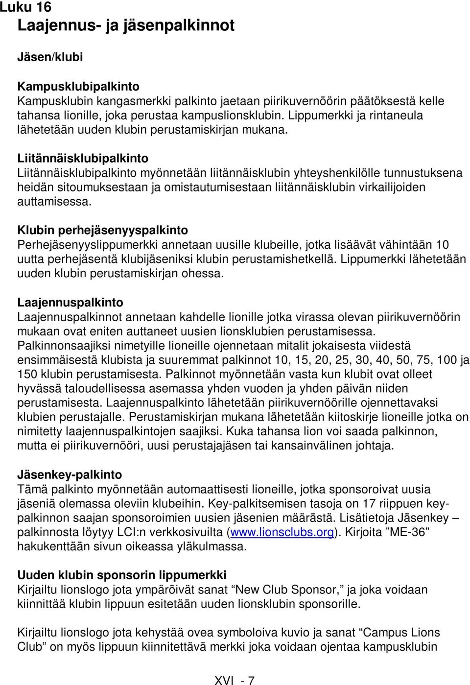 Liitännäisklubipalkinto Liitännäisklubipalkinto myönnetään liitännäisklubin yhteyshenkilölle tunnustuksena heidän sitoumuksestaan ja omistautumisestaan liitännäisklubin virkailijoiden auttamisessa.