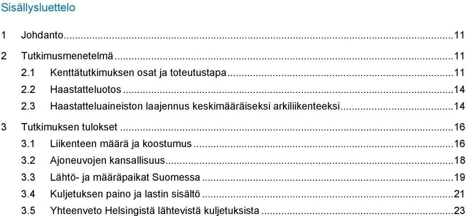 1 Liikenteen määrä ja koostumus... 16 3.2 Ajoneuvojen kansallisuus... 18 3.3 Lähtö- ja määräpaikat Suomessa... 19 3.