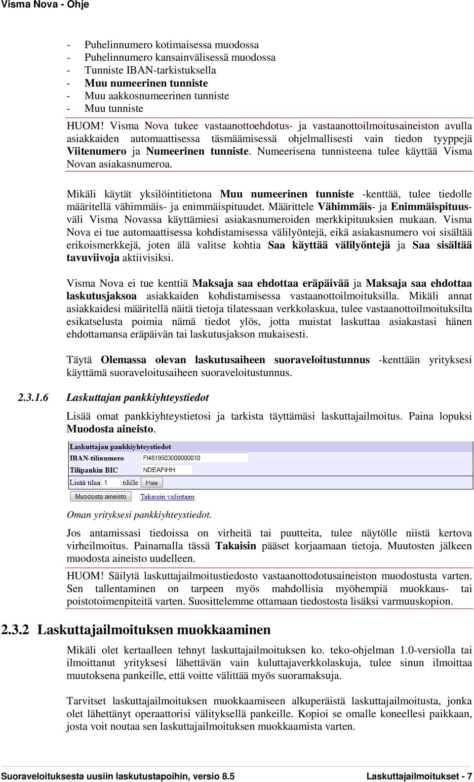 Numeerisena tunnisteena tulee käyttää Visma Novan asiakasnumeroa. Mikäli käytät yksilöintitietona Muu numeerinen tunniste -kenttää, tulee tiedolle määritellä vähimmäis- ja enimmäispituudet.