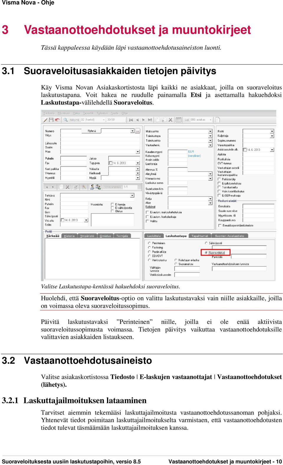 Voit hakea ne ruudulle painamalla Etsi ja asettamalla hakuehdoksi Laskutustapa-välilehdellä Suoraveloitus. Valitse Laskutustapa-kentässä hakuehdoksi suoraveloitus.