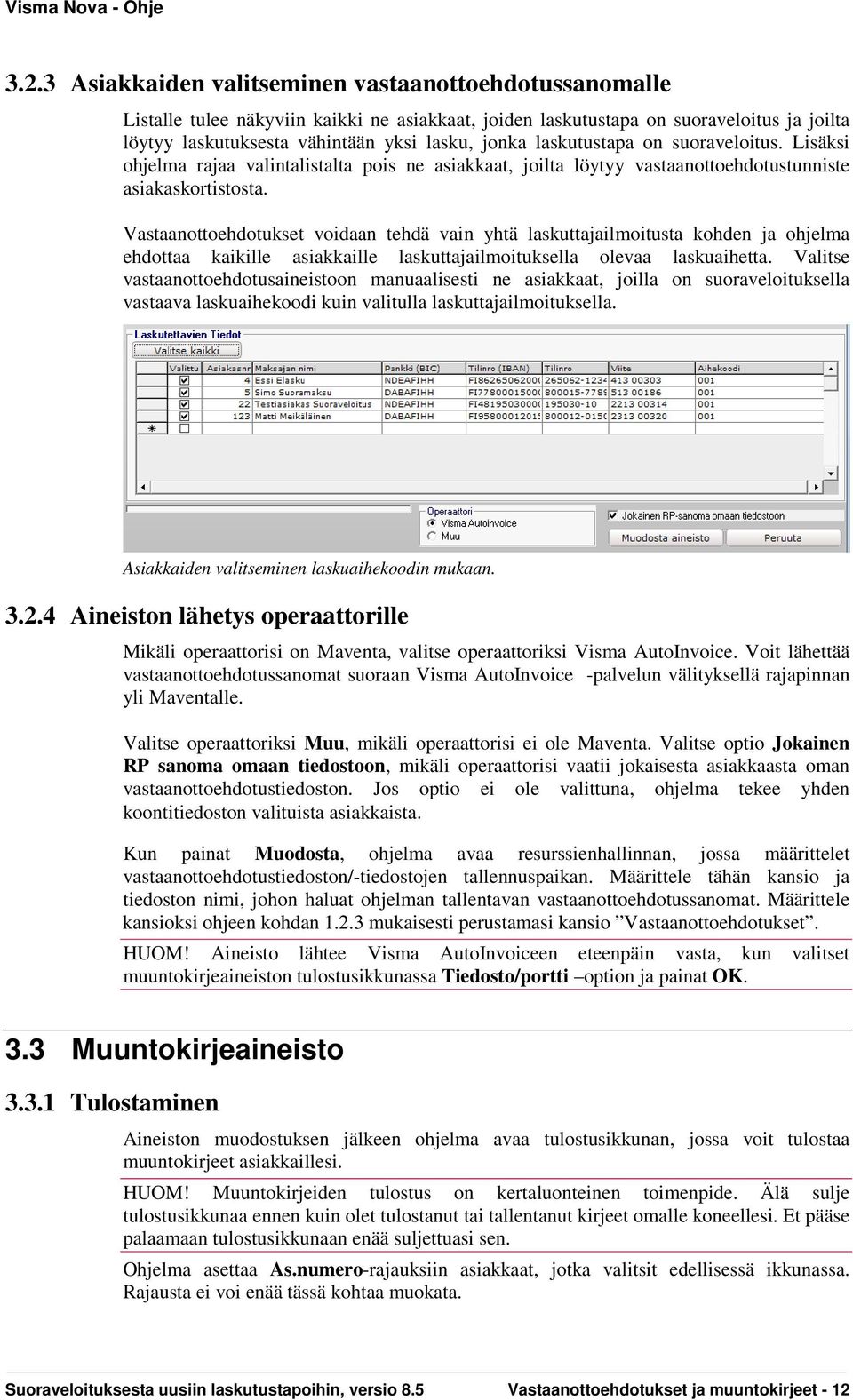 Vastaanottoehdotukset voidaan tehdä vain yhtä laskuttajailmoitusta kohden ja ohjelma ehdottaa kaikille asiakkaille laskuttajailmoituksella olevaa laskuaihetta.