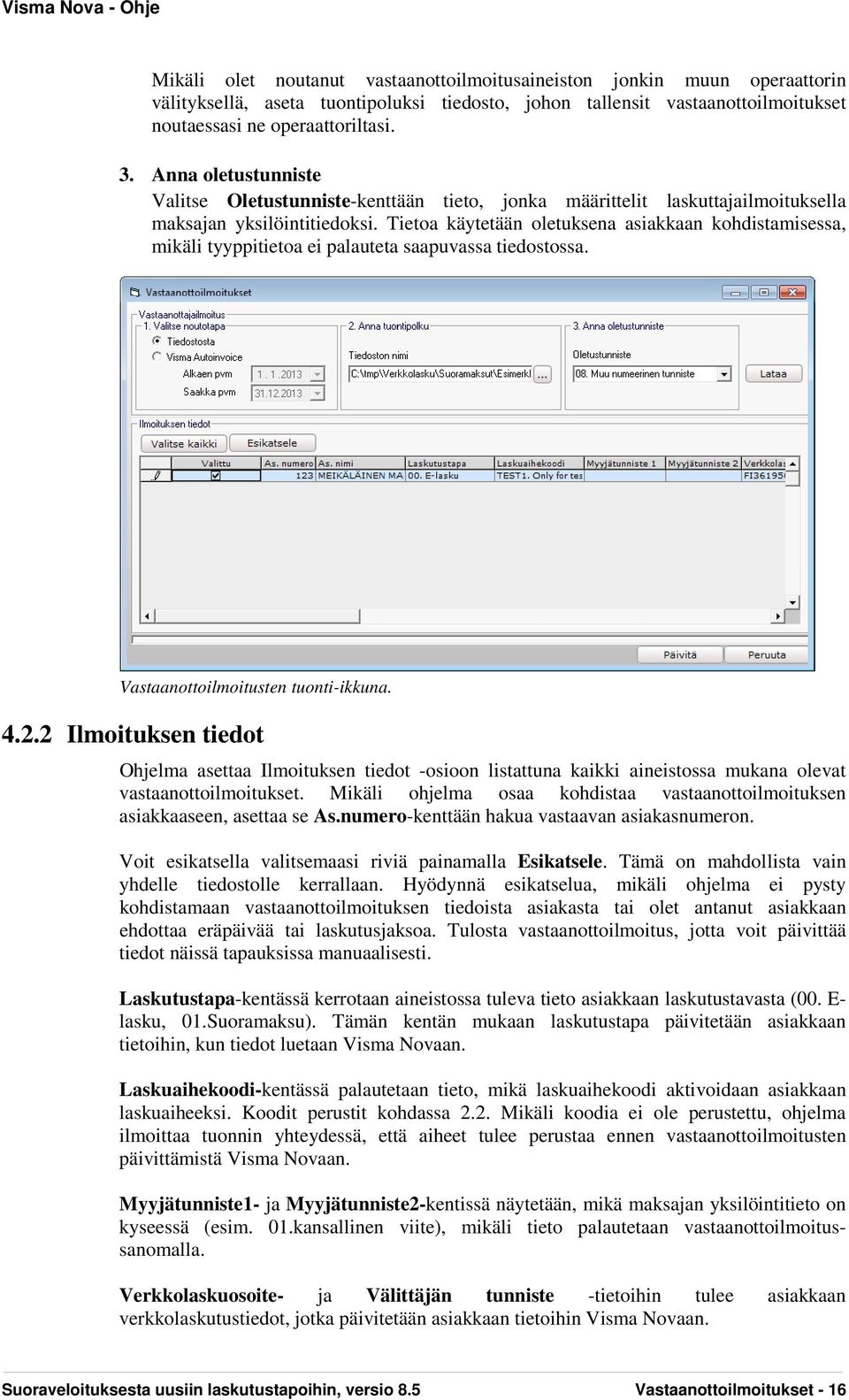 Tietoa käytetään oletuksena asiakkaan kohdistamisessa, mikäli tyyppitietoa ei palauteta saapuvassa tiedostossa. Vastaanottoilmoitusten tuonti-ikkuna. 4.2.