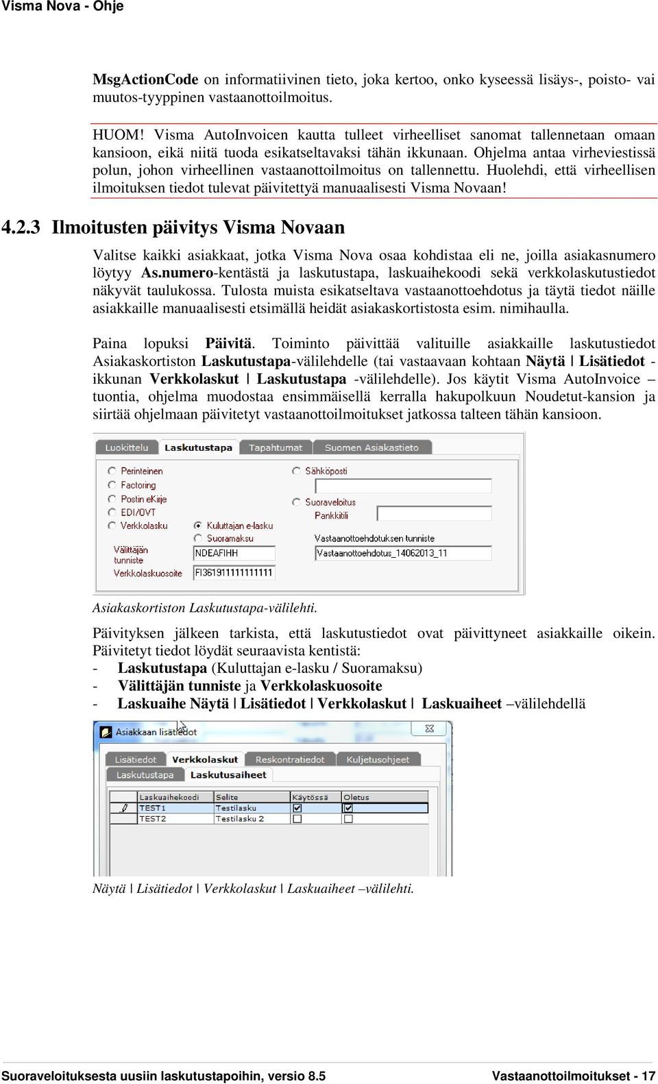 Ohjelma antaa virheviestissä polun, johon virheellinen vastaanottoilmoitus on tallennettu. Huolehdi, että virheellisen ilmoituksen tiedot tulevat päivitettyä manuaalisesti Visma Novaan! 4.2.