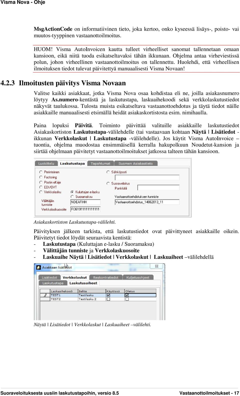 Ohjelma antaa virheviestissä polun, johon virheellinen vastaanottoilmoitus on tallennettu. Huolehdi, että virheellisen ilmoituksen tiedot tulevat päivitettyä manuaalisesti Visma Novaan! 4.2.