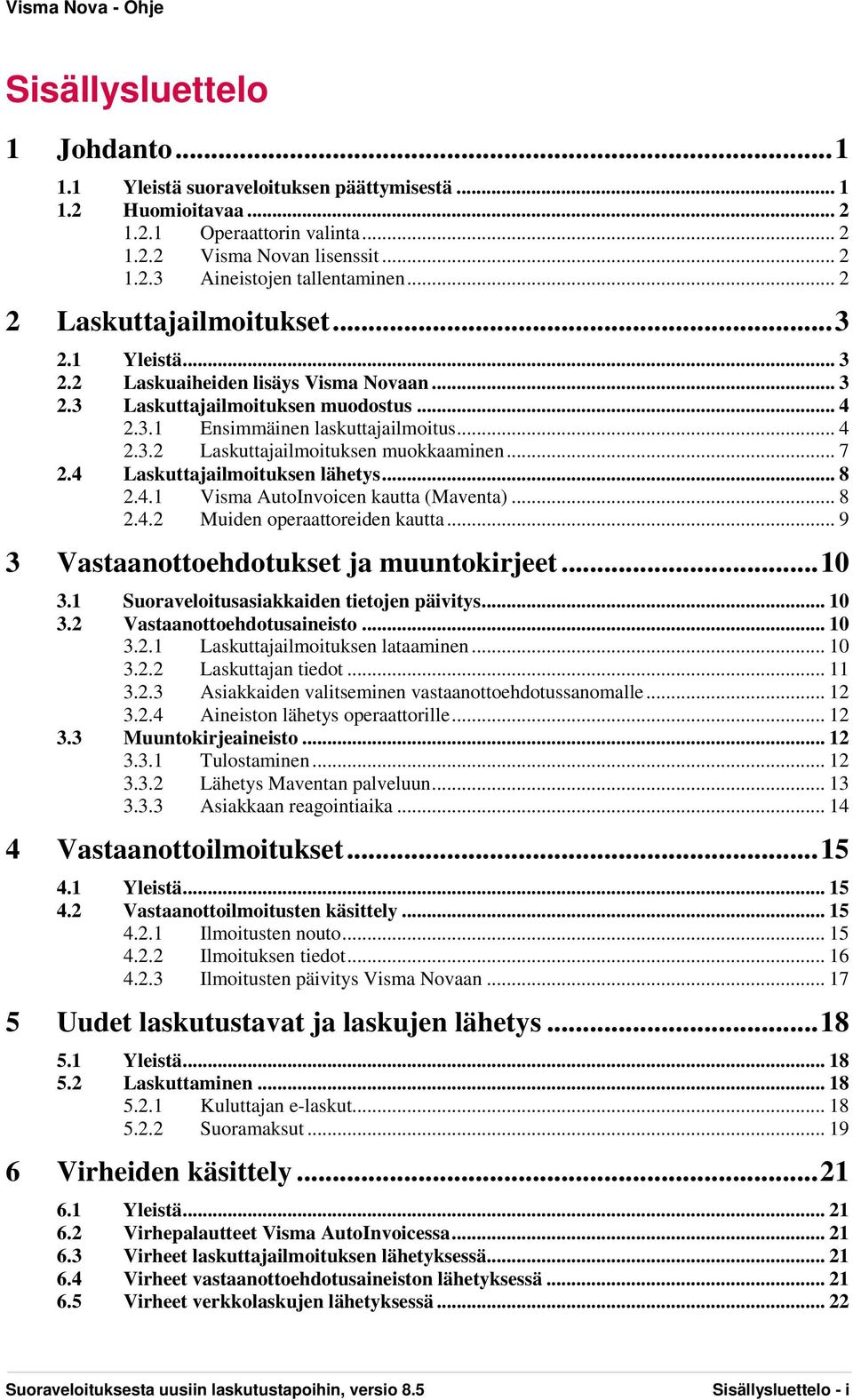 .. 7 2.4 Laskuttajailmoituksen lähetys... 8 2.4.1 Visma AutoInvoicen kautta (Maventa)... 8 2.4.2 Muiden operaattoreiden kautta... 9 3 Vastaanottoehdotukset ja muuntokirjeet... 10 3.