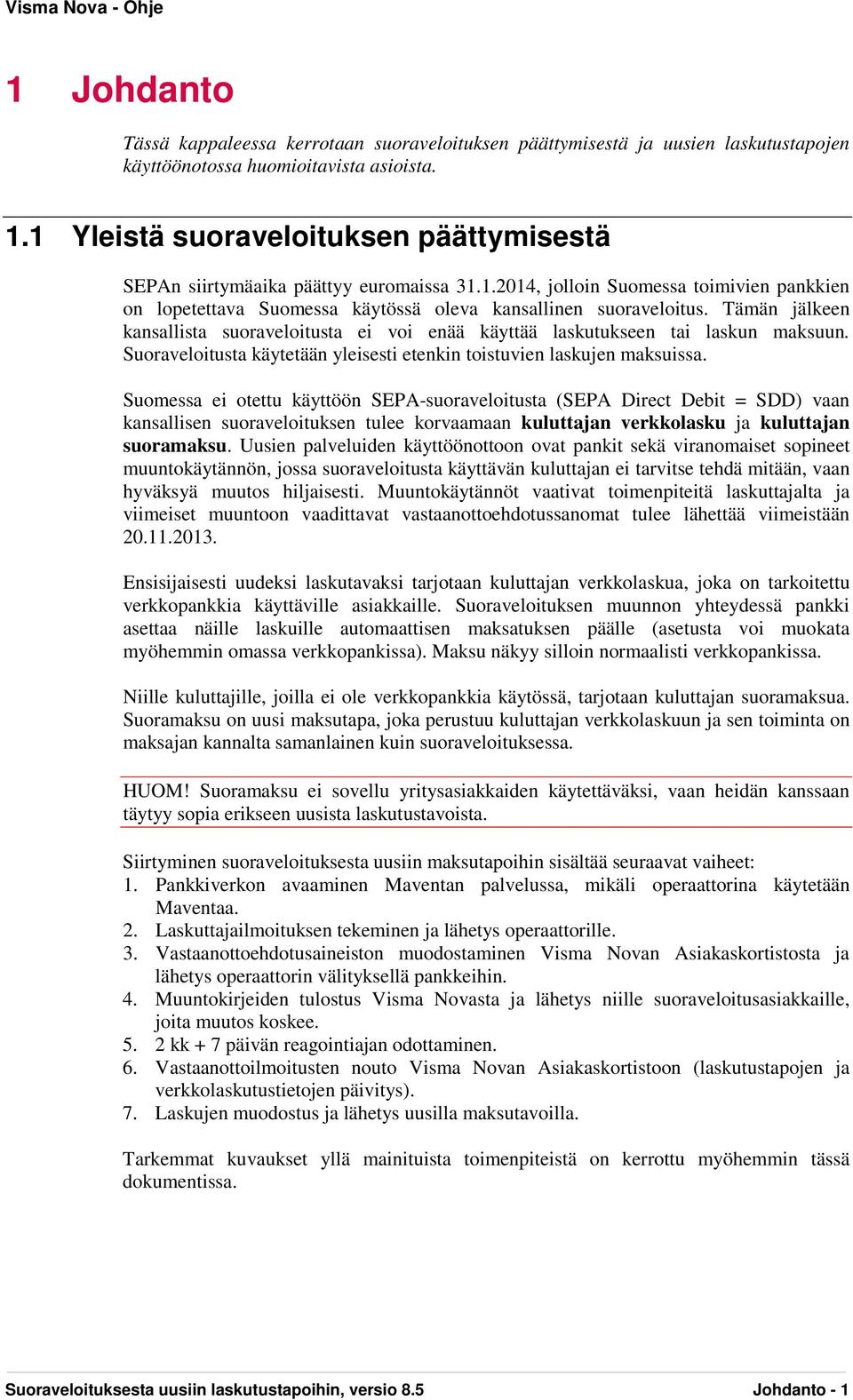 Tämän jälkeen kansallista suoraveloitusta ei voi enää käyttää laskutukseen tai laskun maksuun. Suoraveloitusta käytetään yleisesti etenkin toistuvien laskujen maksuissa.