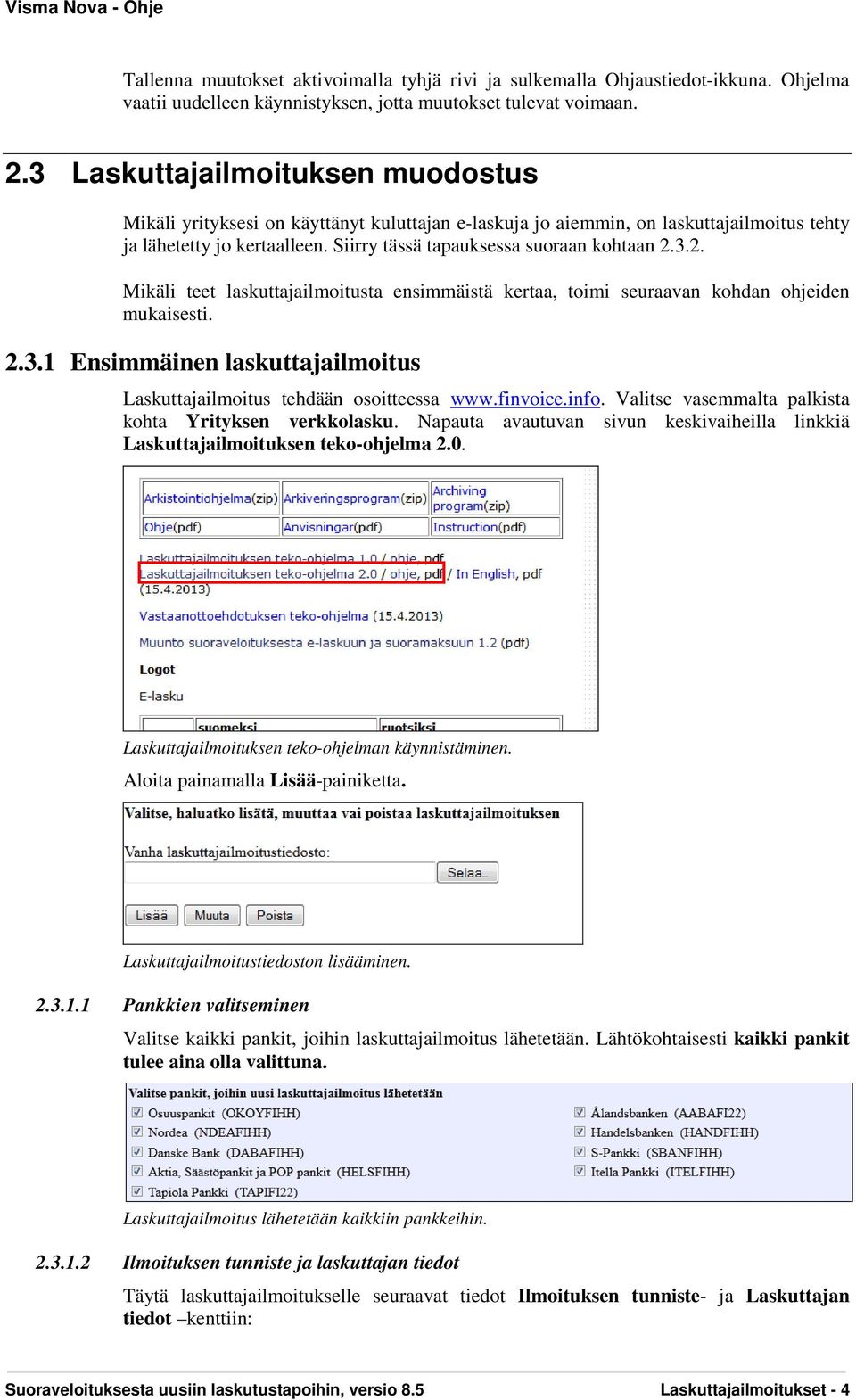 3.2. Mikäli teet laskuttajailmoitusta ensimmäistä kertaa, toimi seuraavan kohdan ohjeiden mukaisesti. 2.3.1 Ensimmäinen laskuttajailmoitus Laskuttajailmoitus tehdään osoitteessa www.finvoice.info.