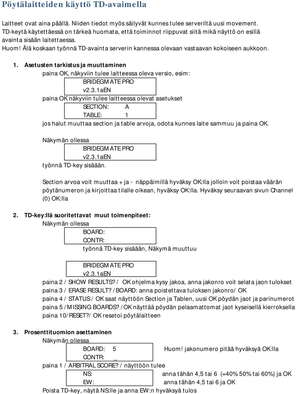 Älä koskaan työnnä TD-avainta serverin kannessa olevaan vastaavan kokoiseen aukkoon. 1. Asetusten tarkistus ja muuttaminen paina OK, näkyviin tulee laitteessa oleva versio, esim: BRIDEGMATE PRO v2.3.