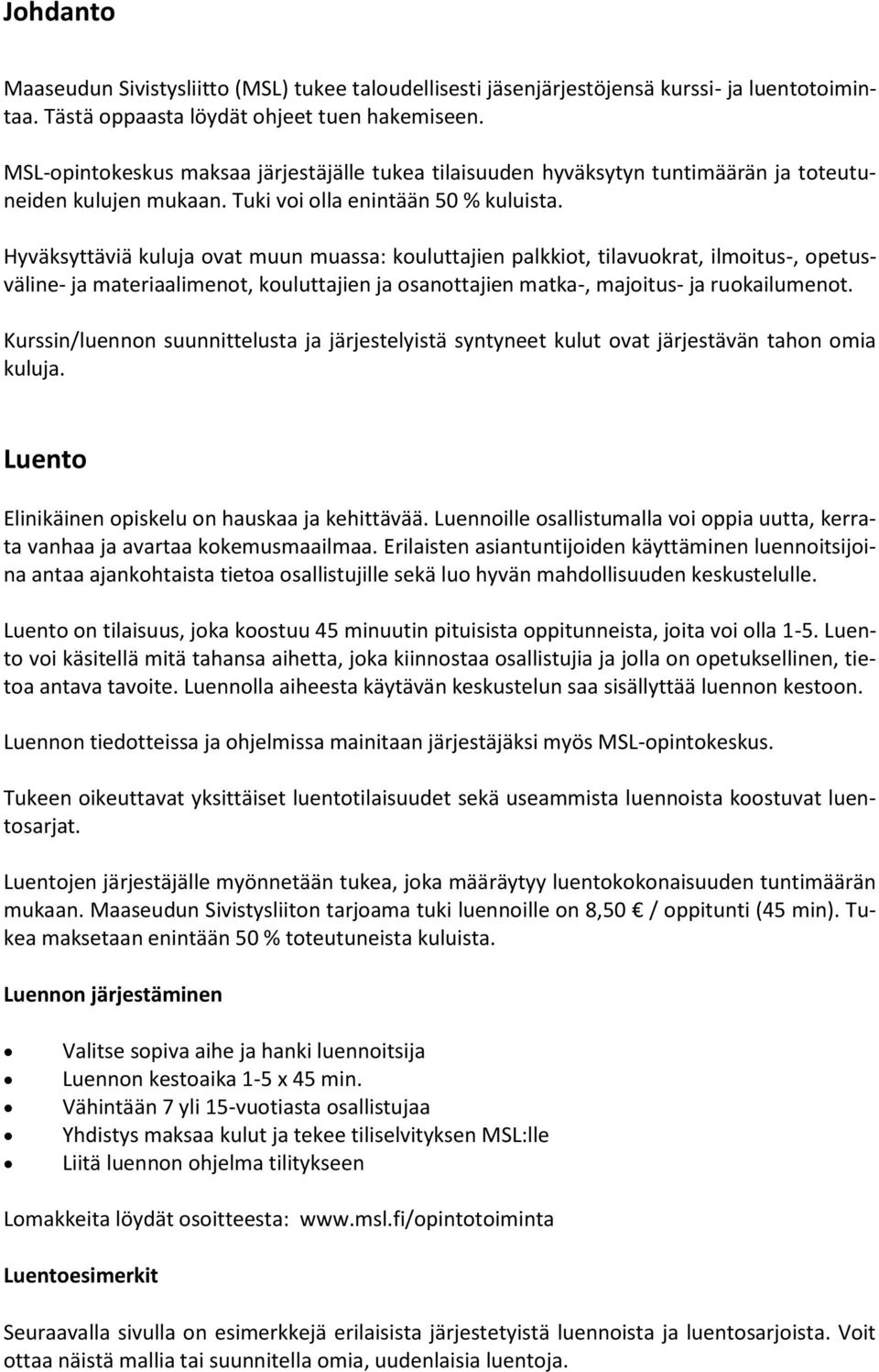 Hyväksyttäviä kuluja ovat muun muassa: kouluttajien palkkiot, tilavuokrat, ilmoitus-, opetusväline- ja materiaalimenot, kouluttajien ja osanottajien matka-, majoitus- ja ruokailumenot.