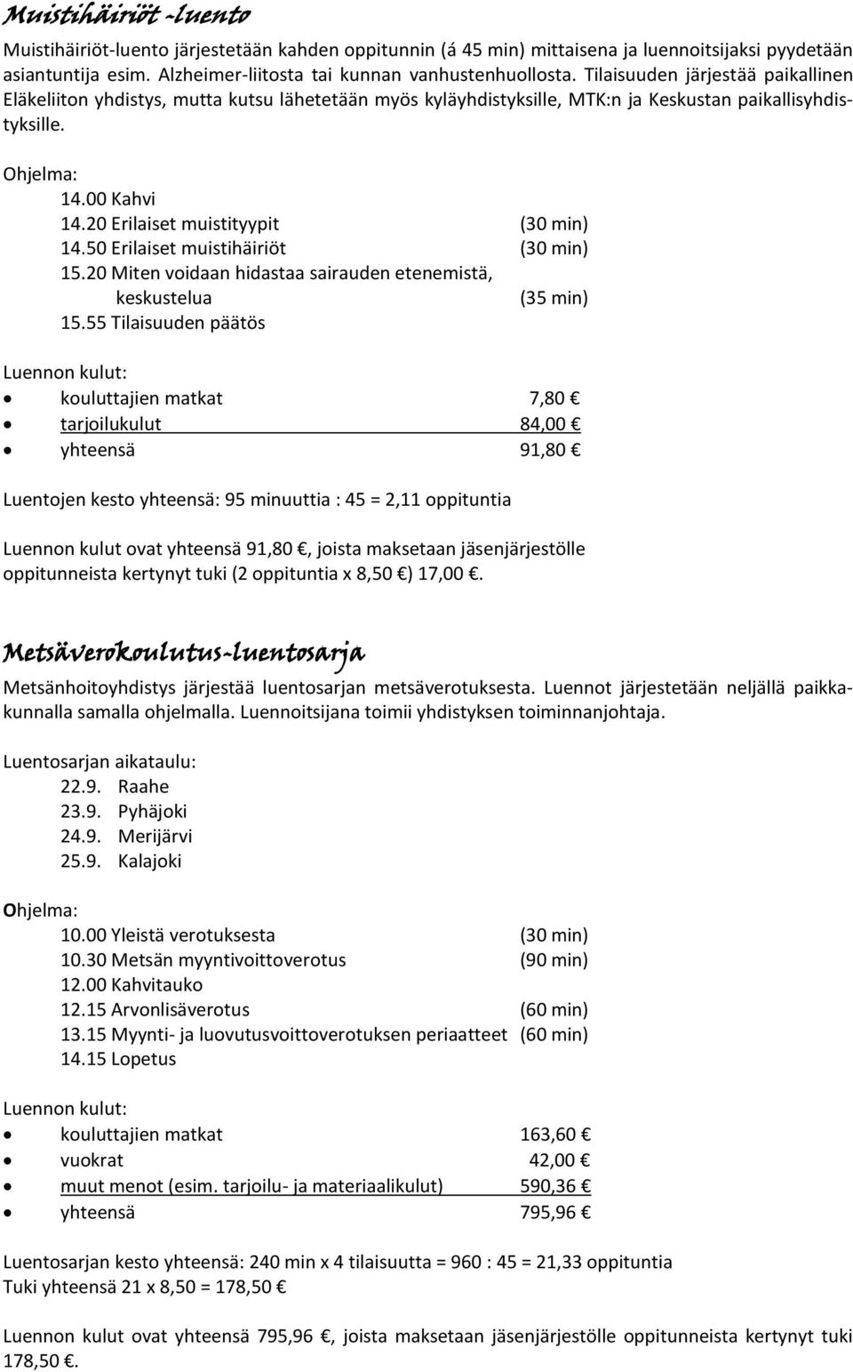 20 Erilaiset muistityypit (30 min) 14.50 Erilaiset muistihäiriöt (30 min) 15.20 Miten voidaan hidastaa sairauden etenemistä, keskustelua (35 min) 15.