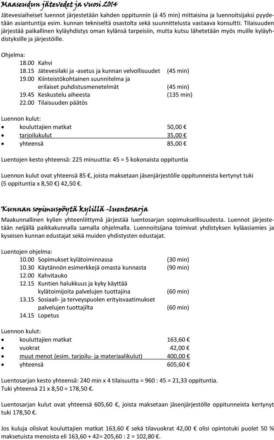 Tilaisuuden järjestää paikallinen kyläyhdistys oman kylänsä tarpeisiin, mutta kutsu lähetetään myös muille kyläyhdistyksille ja järjestöille. Ohjelma: 18.00 Kahvi 18.