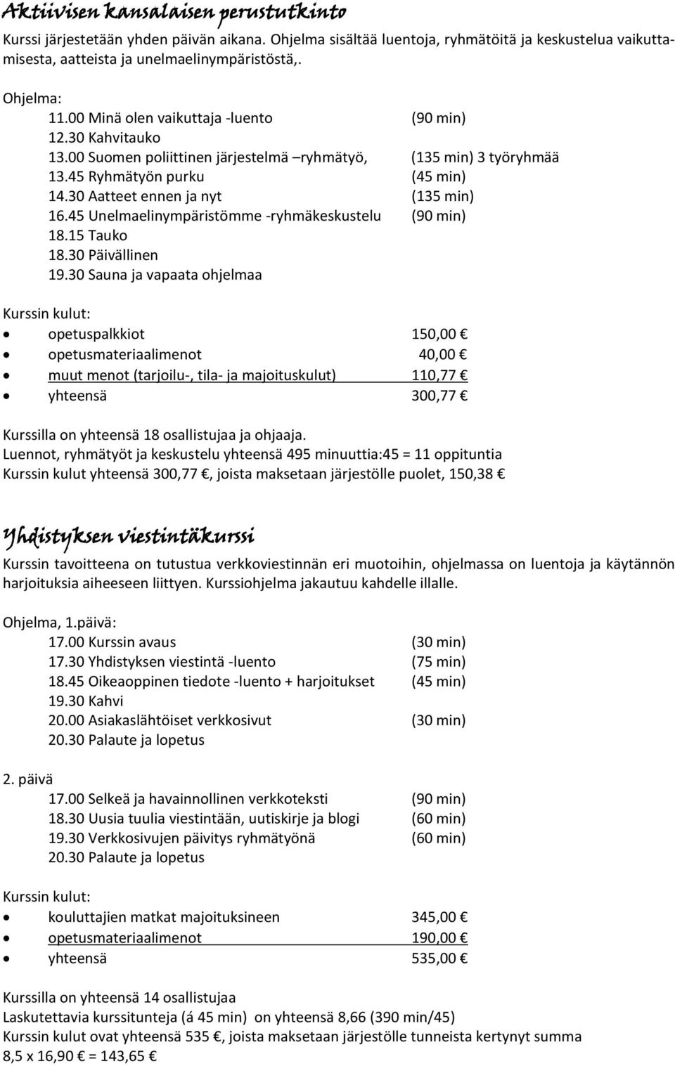 45 Unelmaelinympäristömme -ryhmäkeskustelu (90 min) 18.15 Tauko 18.30 Päivällinen 19.