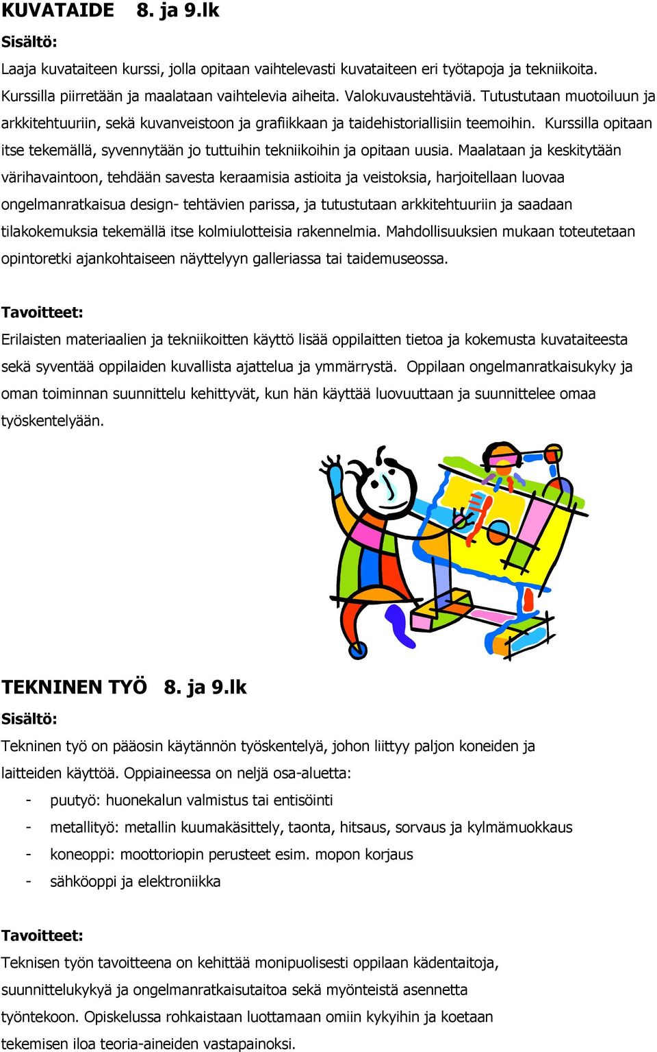 Kurssilla opitaan itse tekemällä, syvennytään jo tuttuihin tekniikoihin ja opitaan uusia.