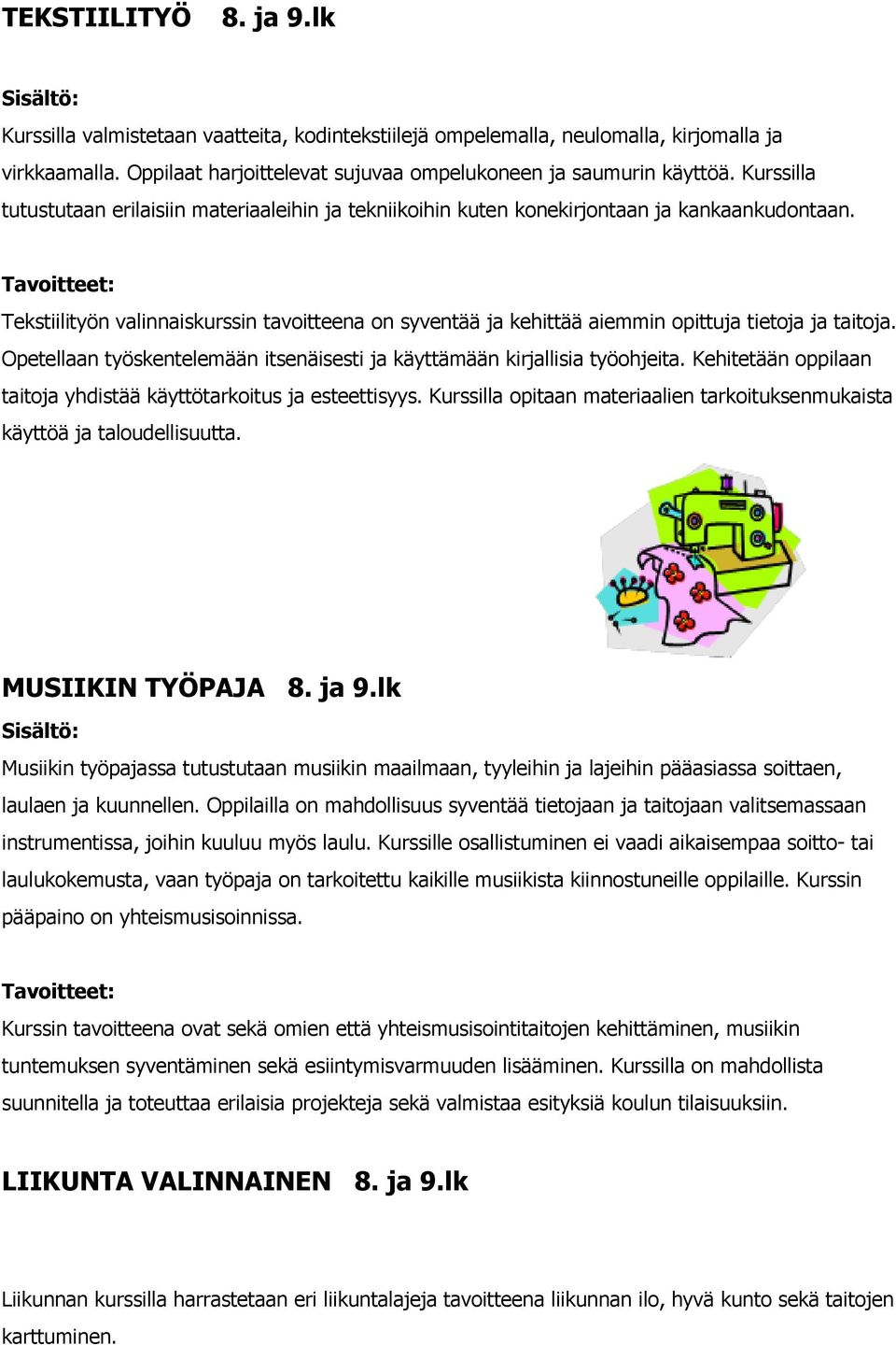 Tekstiilityön valinnaiskurssin tavoitteena on syventää ja kehittää aiemmin opittuja tietoja ja taitoja. Opetellaan työskentelemään itsenäisesti ja käyttämään kirjallisia työohjeita.