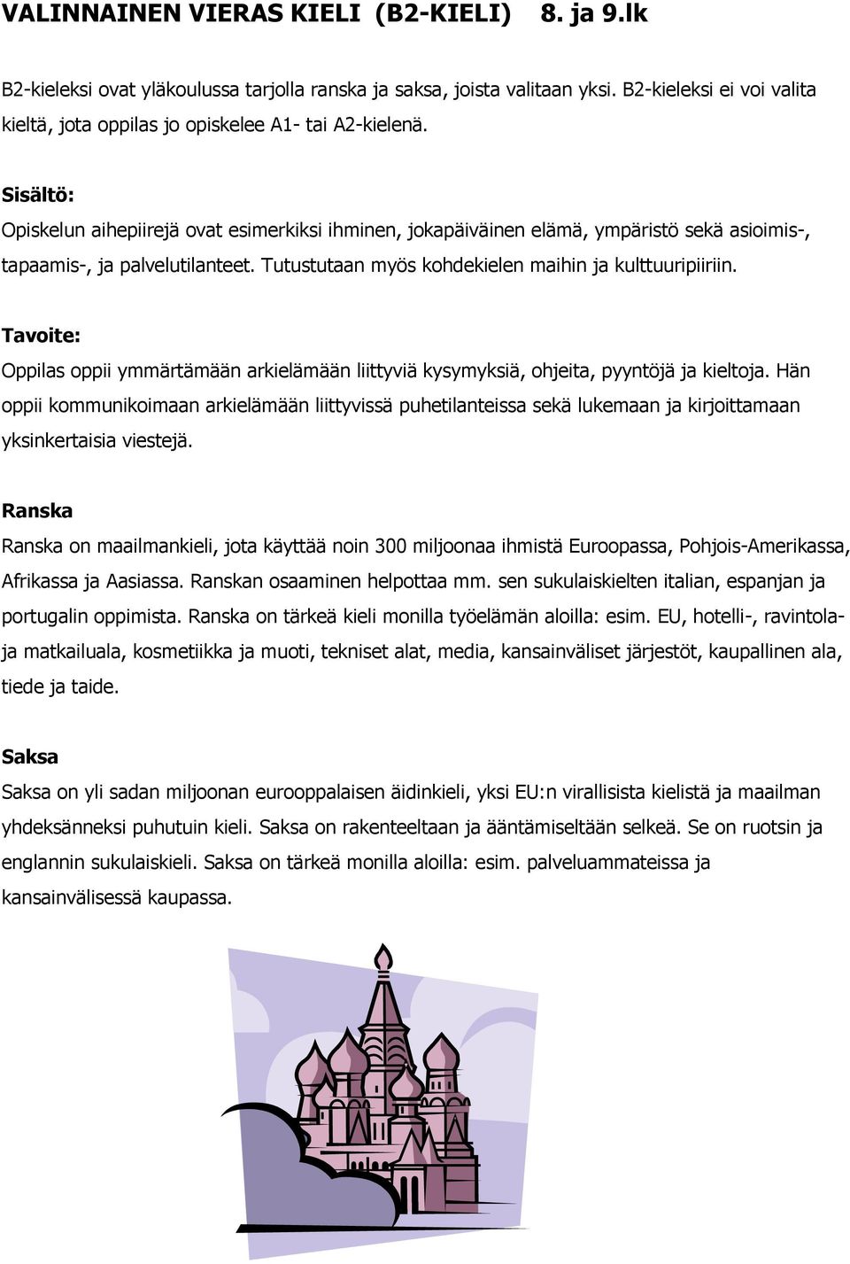 Opiskelun aihepiirejä ovat esimerkiksi ihminen, jokapäiväinen elämä, ympäristö sekä asioimis-, tapaamis-, ja palvelutilanteet. Tutustutaan myös kohdekielen maihin ja kulttuuripiiriin.