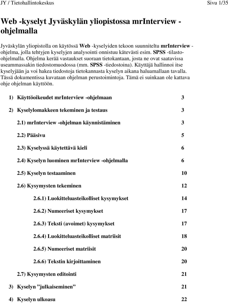 SPSS -tiedostoina). Käyttäjä hallinnoi itse kyselyjään ja voi hakea tiedostoja tietokannasta kyselyn aikana haluamallaan tavalla. Tässä dokumentissa kuvataan ohjelman perustoimintoja.