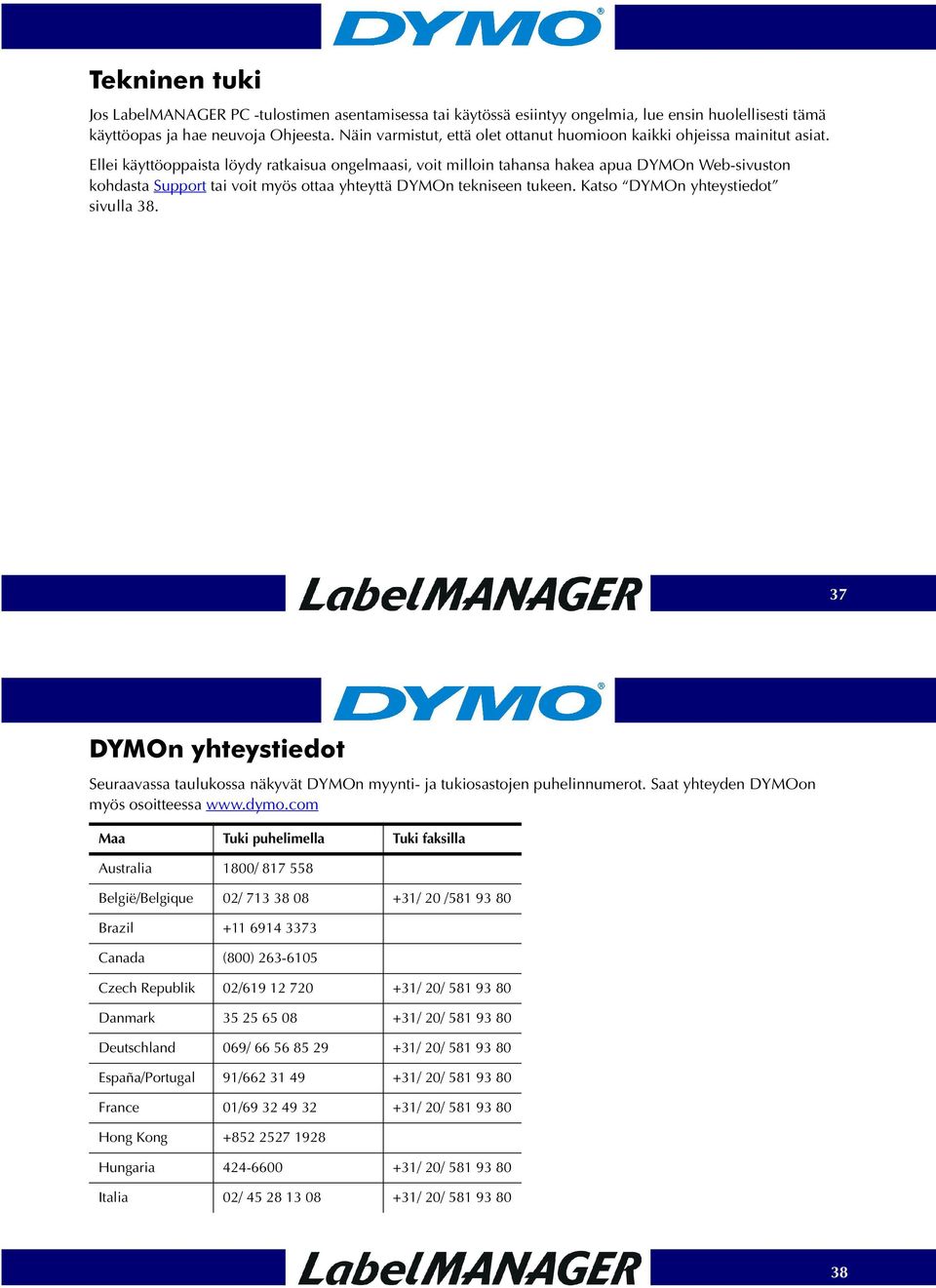 Ellei käyttöoppaista löydy ratkaisua ongelmaasi, voit milloin tahansa hakea apua DYMOn Web-sivuston kohdasta Support tai voit myös ottaa yhteyttä DYMOn tekniseen tukeen.