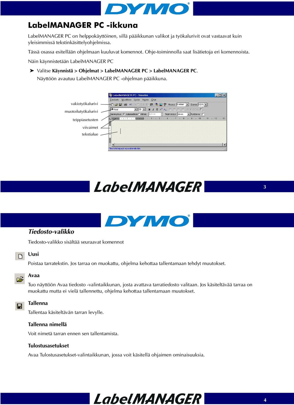 Näin käynnistetään LabelMANAGER PC Valitse Käynnistä > Ohjelmat > LabelMANAGER PC > LabelMANAGER PC. Näyttöön avautuu LabelMANAGER PC -ohjelman pääikkuna.