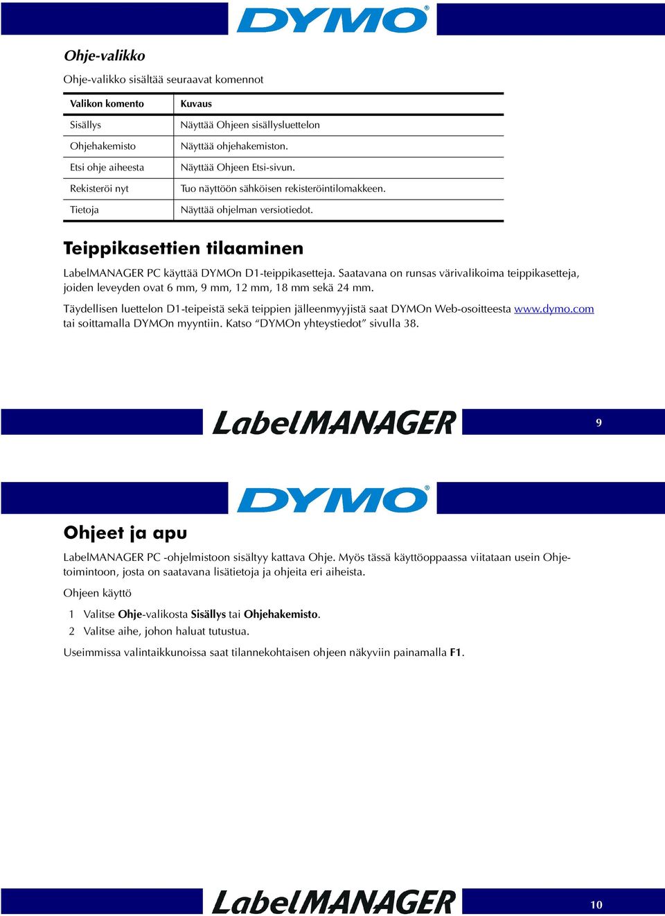 Saatavana on runsas värivalikoima teippikasetteja, joiden leveyden ovat 6 mm, 9 mm, 12 mm, 18 mm sekä 24 mm.